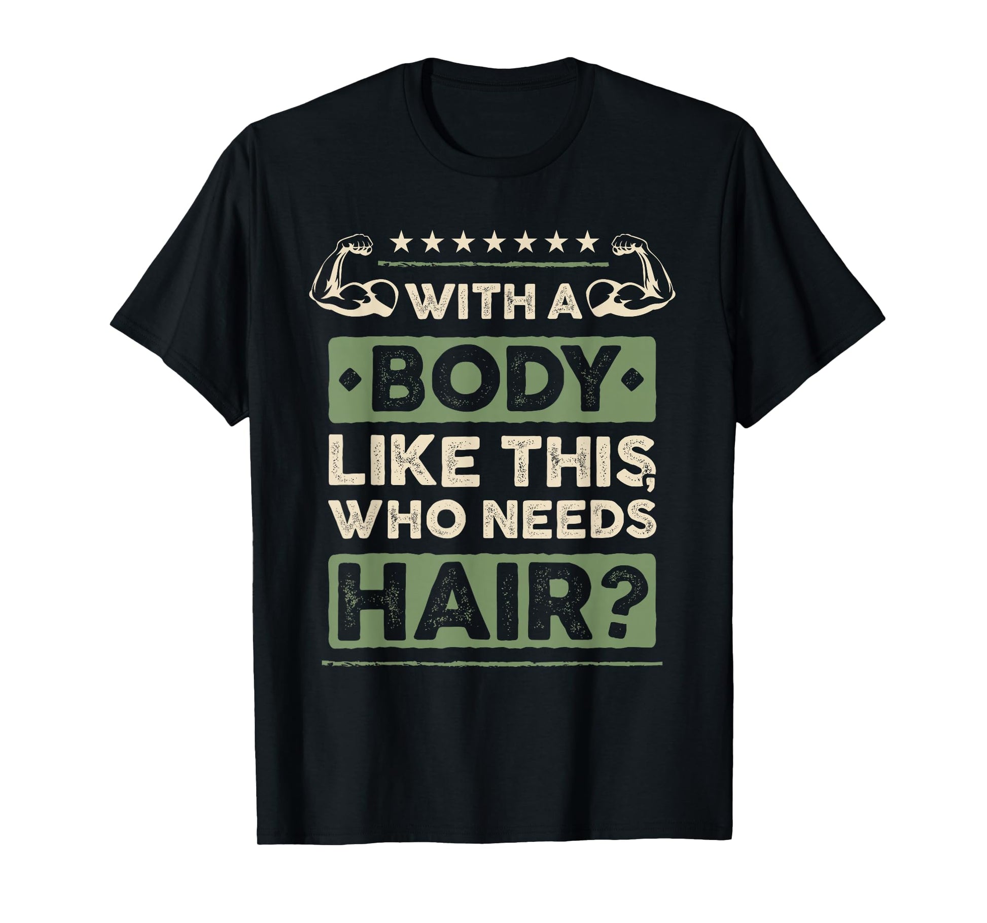 Body Like This Who Needs Hair Gift Funny T-Shirt - Streetwear Style Unisex - T-Shirt, Sweatshirt, Hoodie