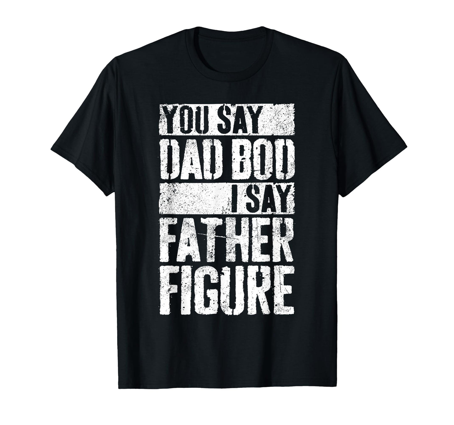 You Say Dad Bod I Say Father T-Shirt - Casual Everyday Wear for Adults - T-Shirt, Sweatshirt, Hoodie