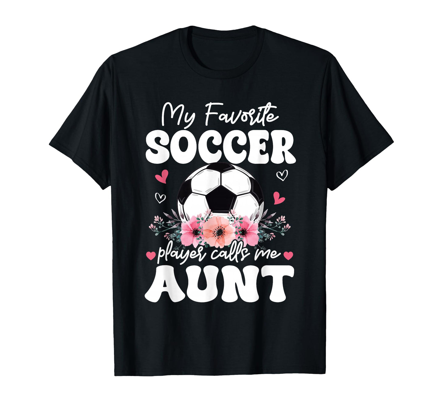 My Favorite Soccer Player Calls Me Aunt T-Shirt - Graphic Print Unisex - T-Shirt, Sweatshirt, Hoodie