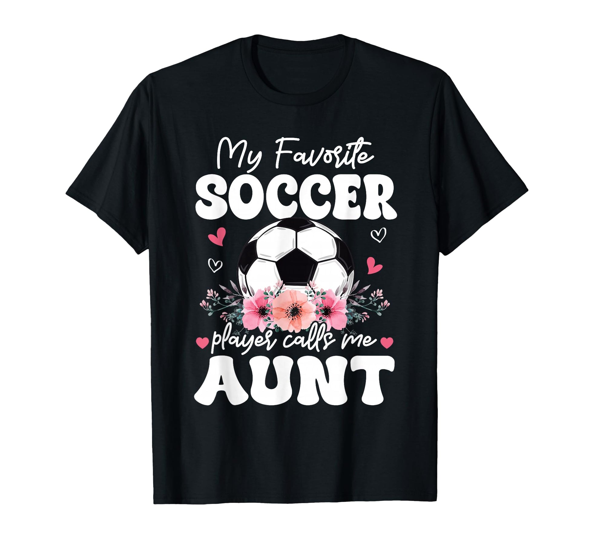 My Favorite Soccer Player Calls Me Aunt T-Shirt - Graphic Print Unisex - T-Shirt, Sweatshirt, Hoodie