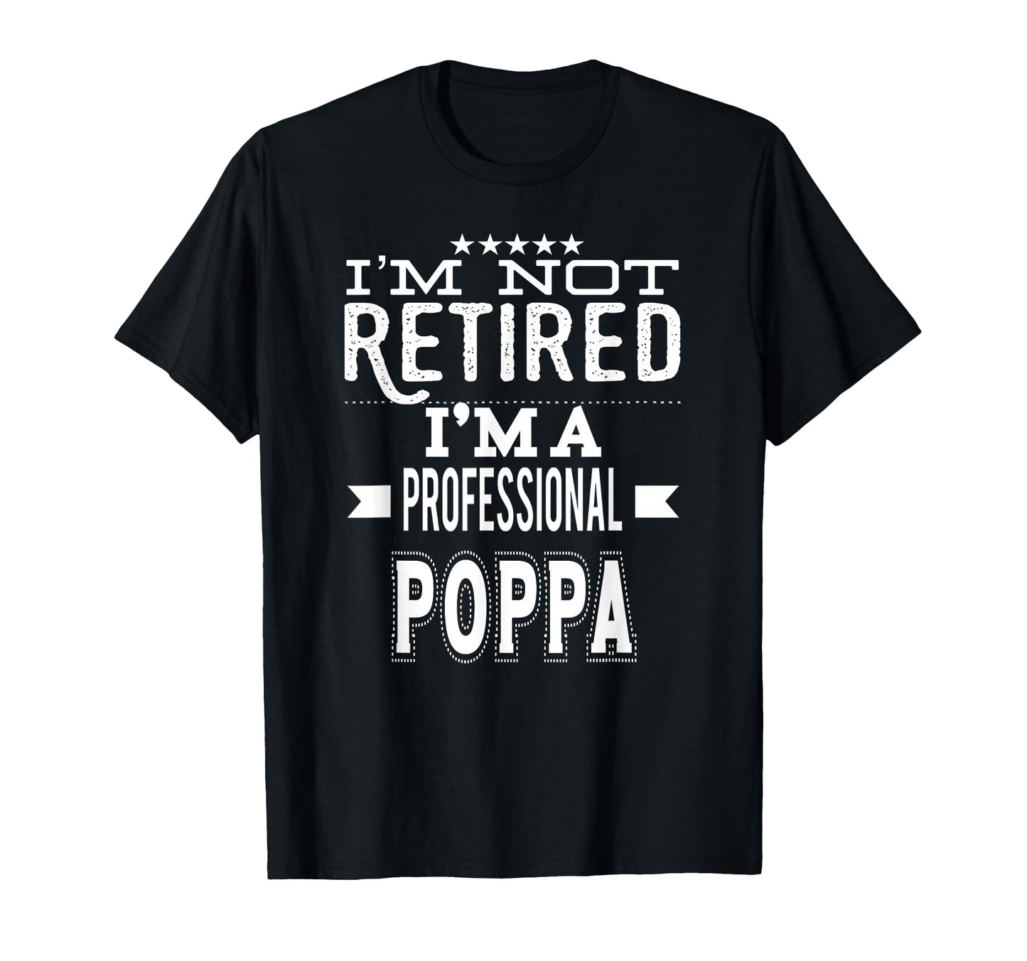 Im Not Retired Im Professional Poppa T-Shirt - Trendy Graphic Men Women - T-Shirt, Sweatshirt, Hoodie