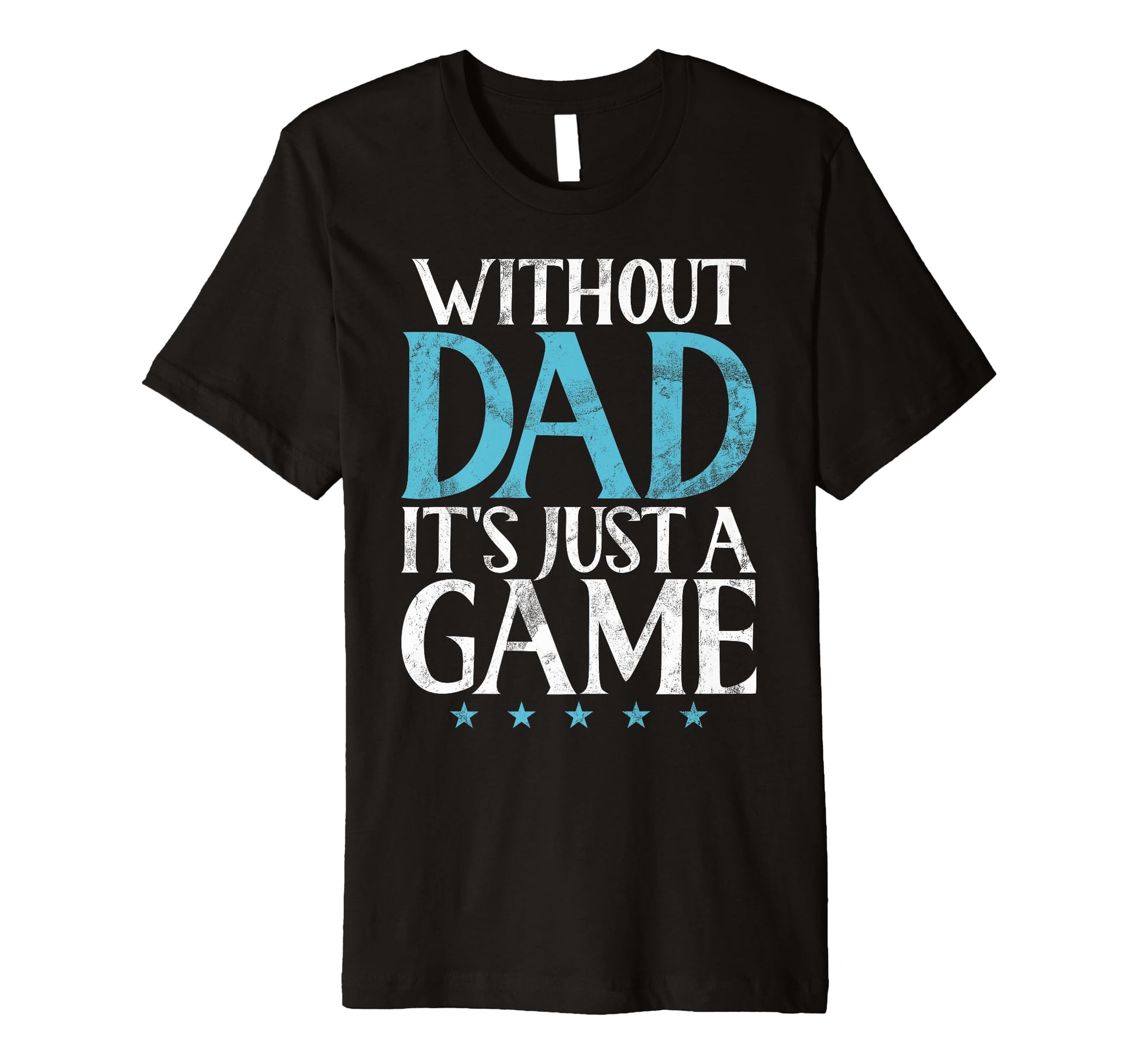 Without Dad Sporting Game Dad T-Shirt - Unique Graphic Unisex - T-Shirt, Sweatshirt, Hoodie