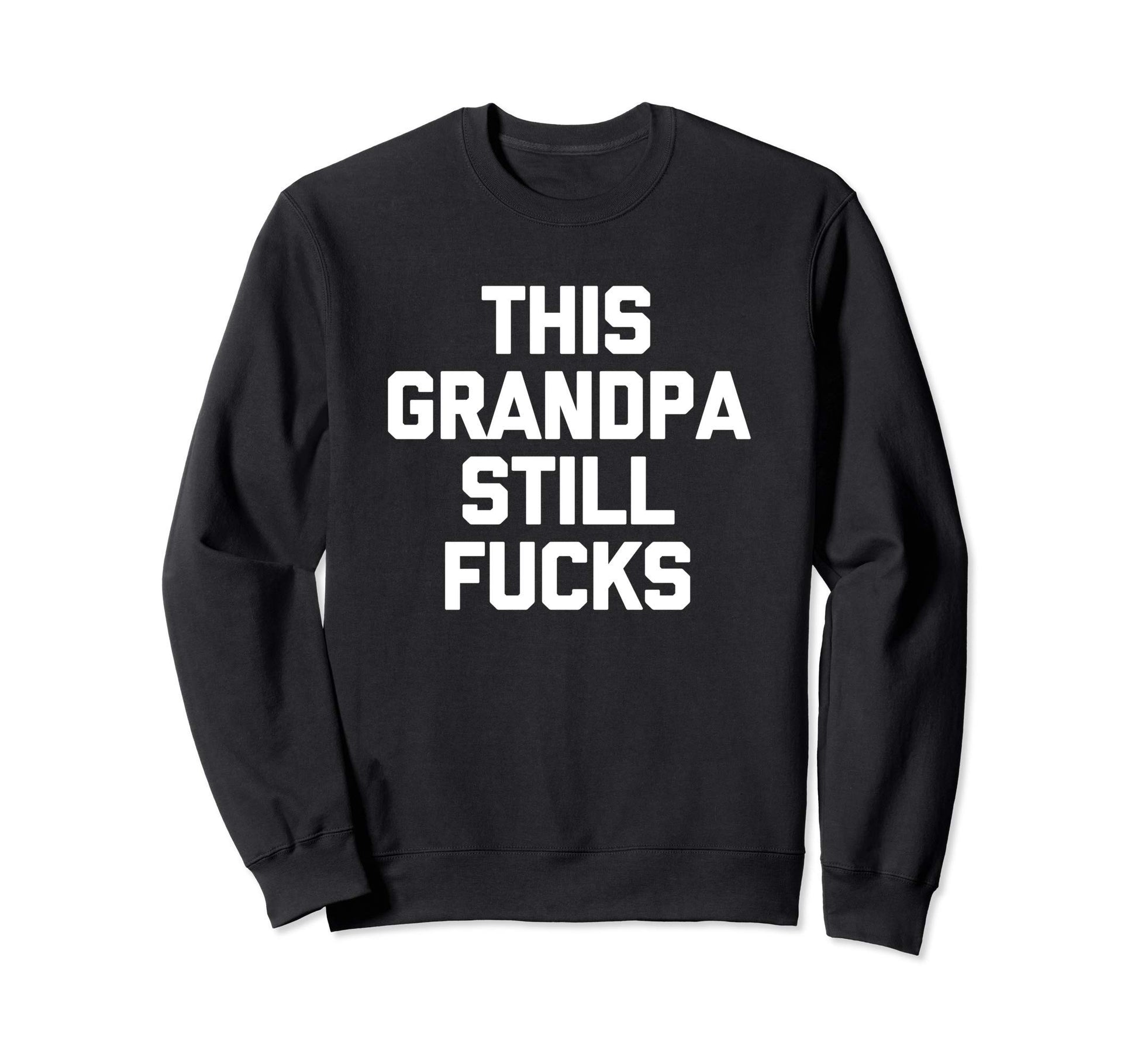 This Grandpa Still Fucks Funny Sweatshirt - Custom Art Print Men Women - T-Shirt, Sweatshirt, Hoodie