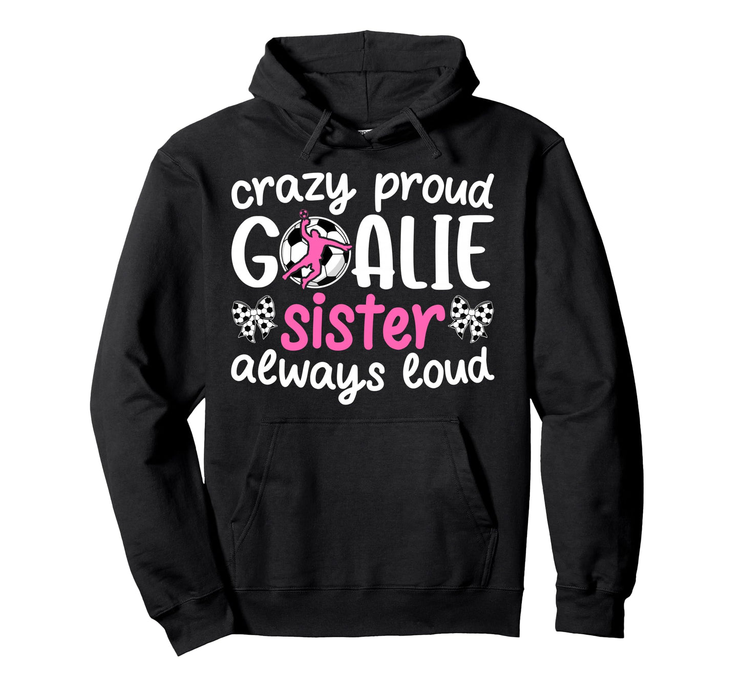Crazy Proud Soccer Goalie Sister Soccer Hoodie - Streetwear Style Unisex - T-Shirt, Sweatshirt, Hoodie