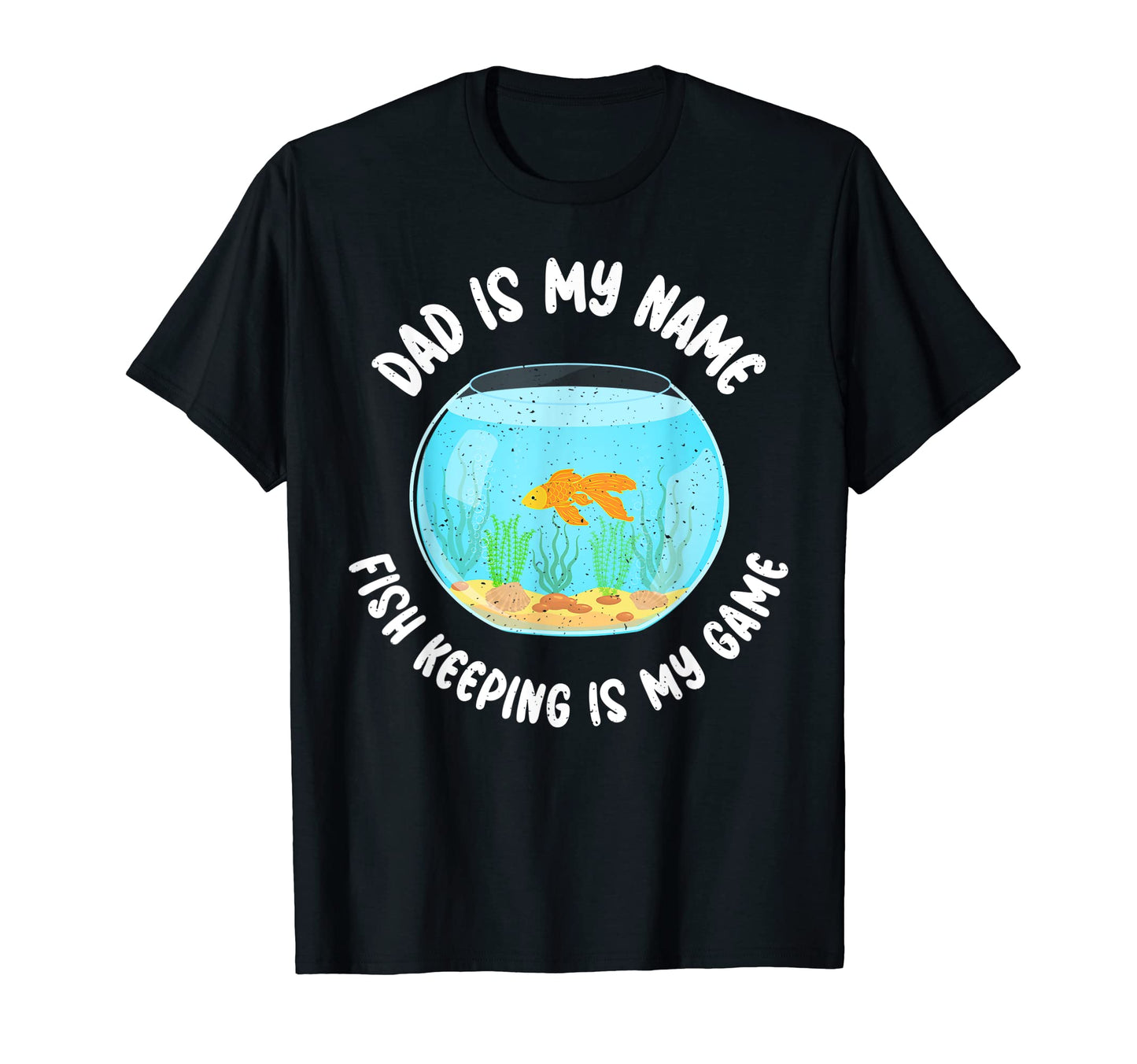 Dad Is My Name Fish Keeping Is My Game T-Shirt - Graphic Print for Adults - T-Shirt, Sweatshirt, Hoodie