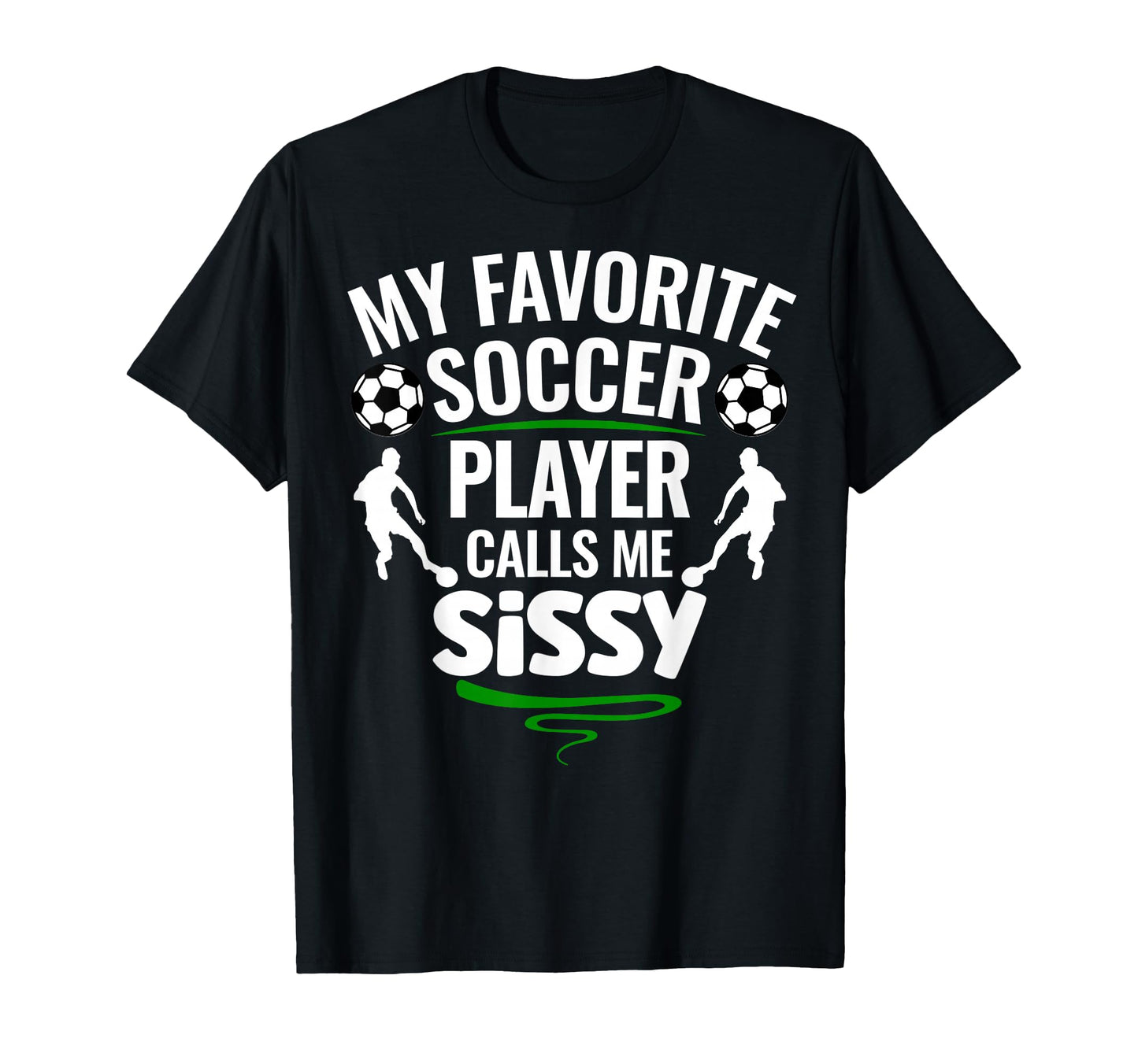 My Favorite Soccer Player Calls Me Sissy T-Shirt - Custom Art Print Unisex - T-Shirt, Sweatshirt, Hoodie