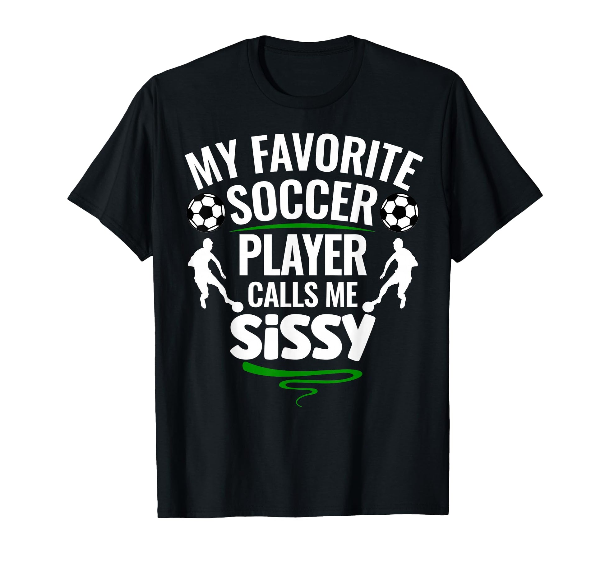 My Favorite Soccer Player Calls Me Sissy T-Shirt - Custom Art Print Unisex - T-Shirt, Sweatshirt, Hoodie