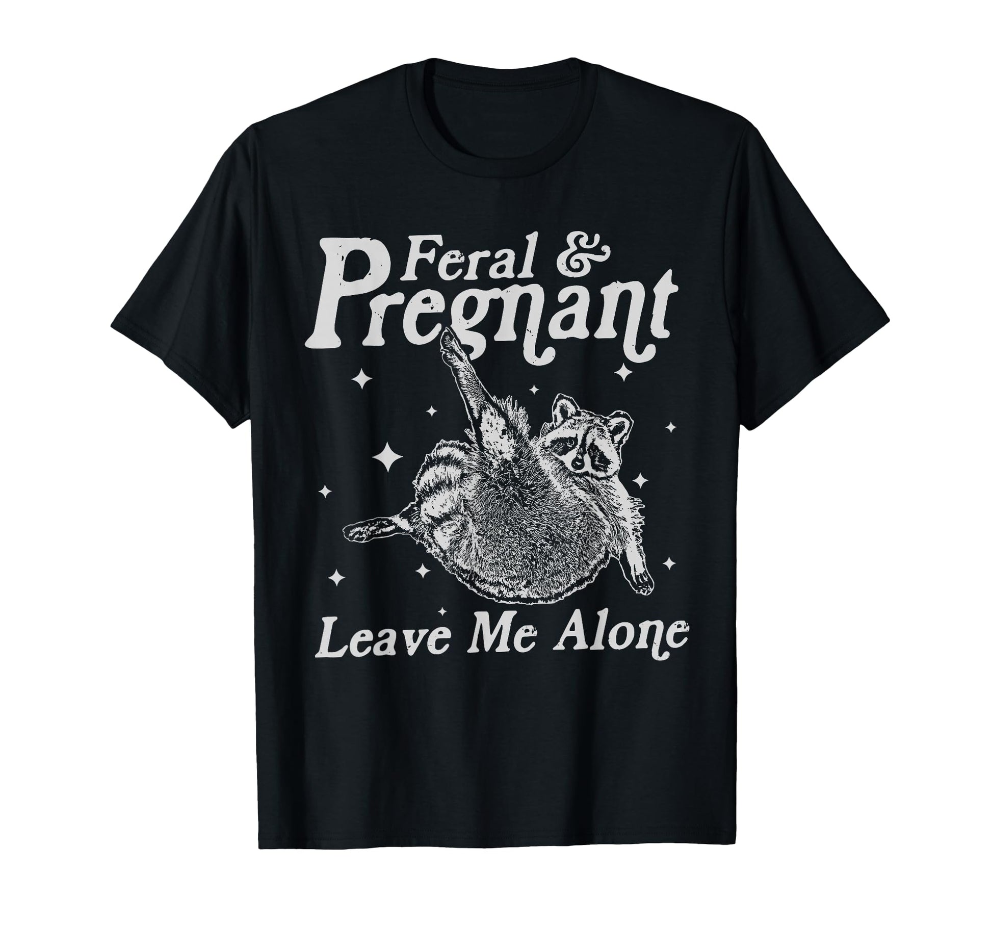 Feral And Pregnant Leave Me Alone T-Shirt - Casual Everyday Wear Men Women - T-Shirt, Sweatshirt, Hoodie