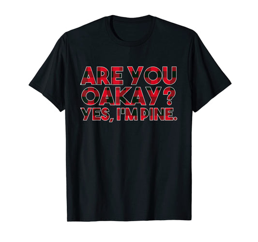 Are You Oakay Im Pine Dad Jokes T-Shirt - Custom Art Print for Adults - T-Shirt, Sweatshirt, Hoodie