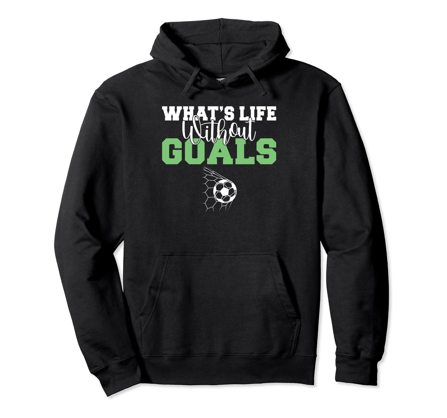 Whats Life Without Goals Soccer Hoodie - Trendy Graphic Unisex - T-Shirt, Sweatshirt, Hoodie