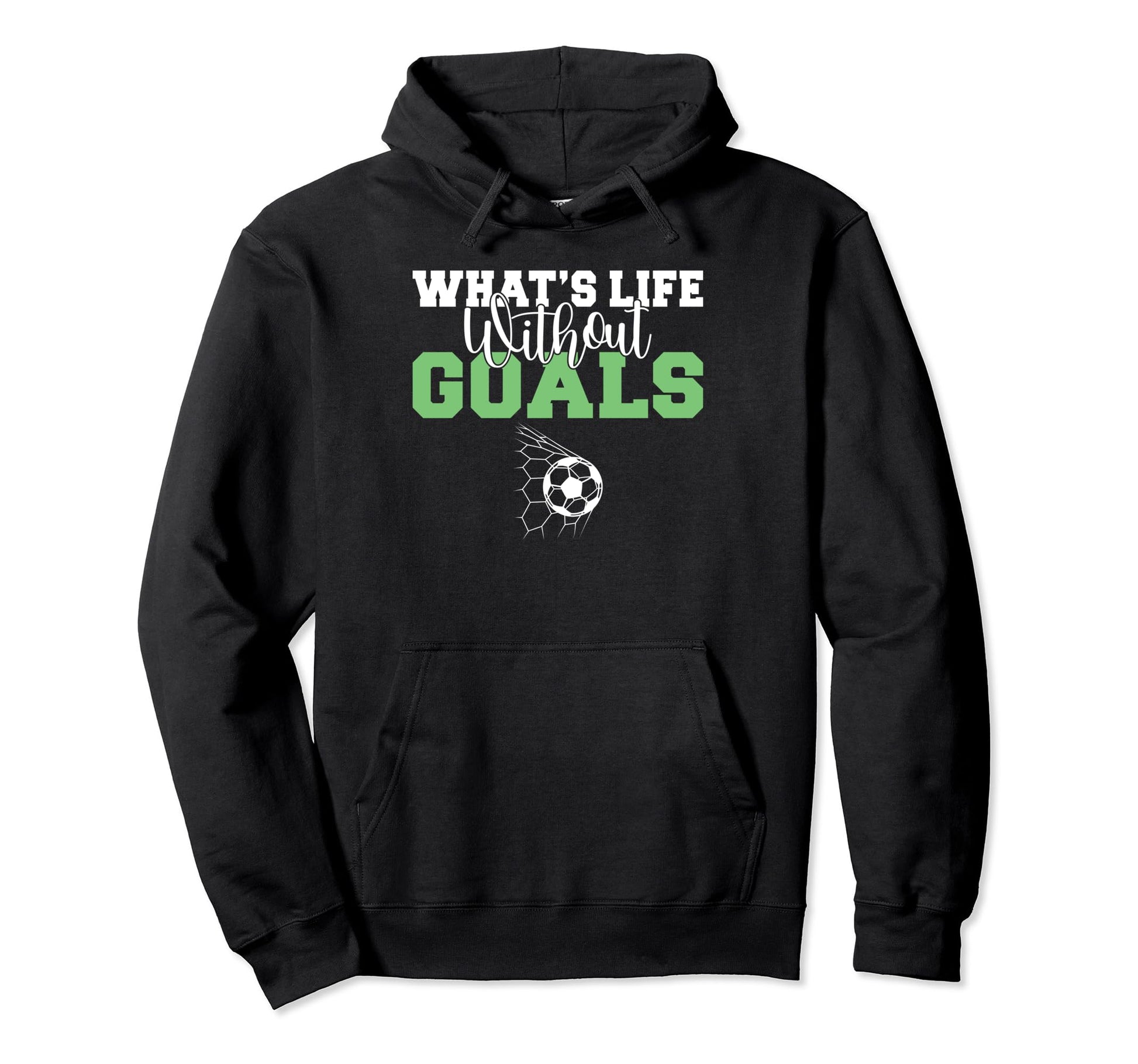 Whats Life Without Goals Soccer Hoodie - Trendy Graphic Unisex - T-Shirt, Sweatshirt, Hoodie
