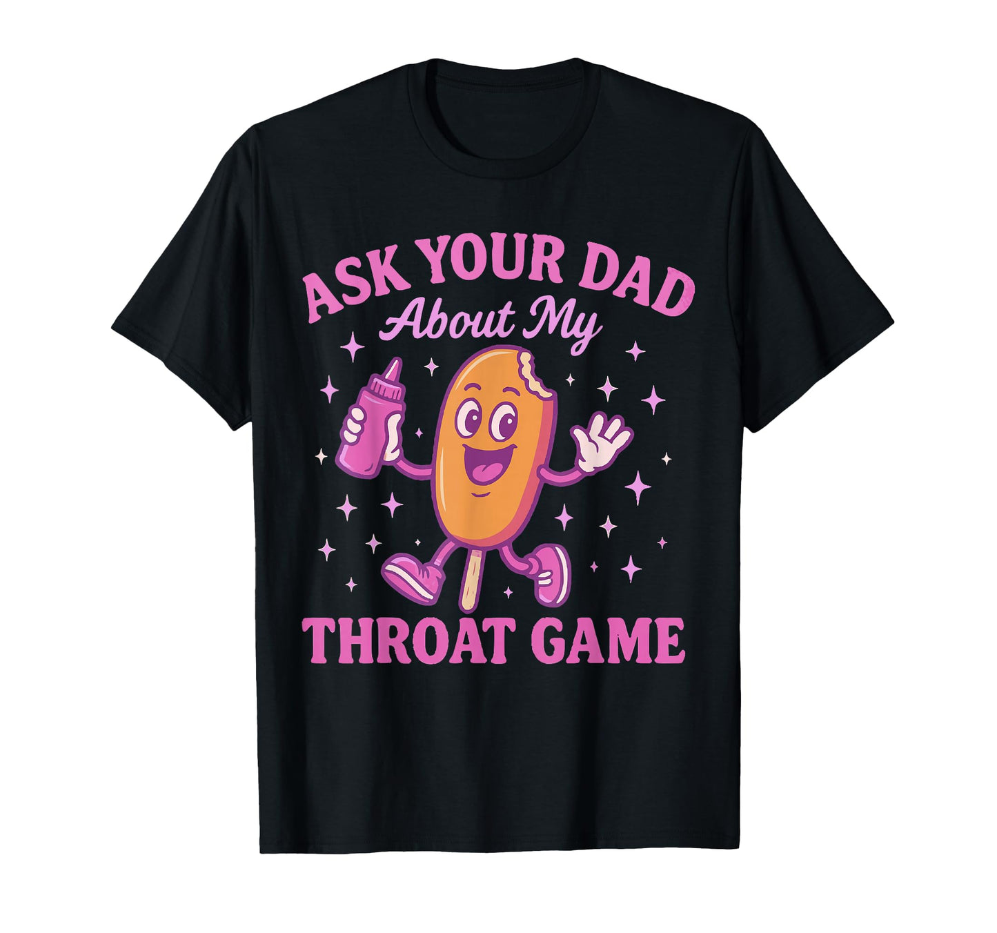 Ask Your Dad About My Throat Game T-Shirt - Graphic Print Men Women - T-Shirt, Sweatshirt, Hoodie