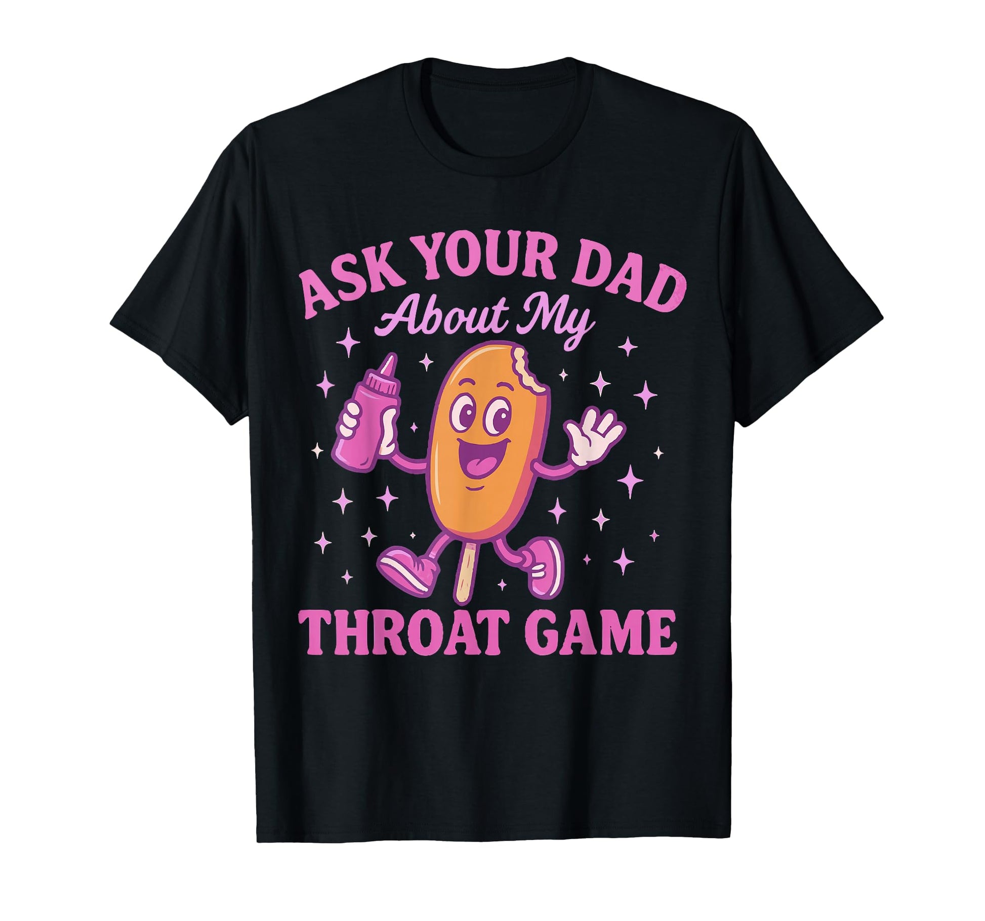 Ask Your Dad About My Throat Game T-Shirt - Graphic Print Men Women - T-Shirt, Sweatshirt, Hoodie