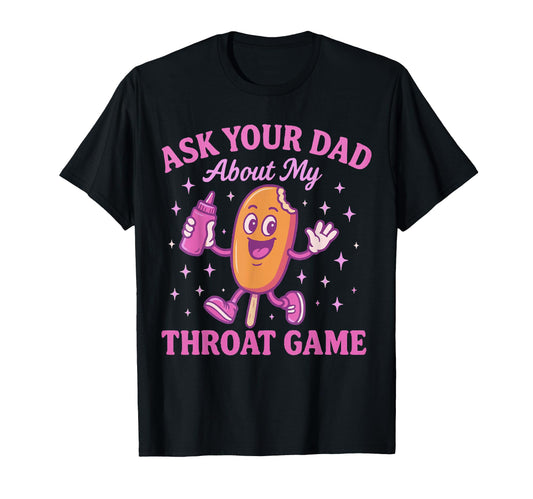 Ask Your Dad About My Throat Game T-Shirt - Graphic Print Men Women - T-Shirt, Sweatshirt, Hoodie