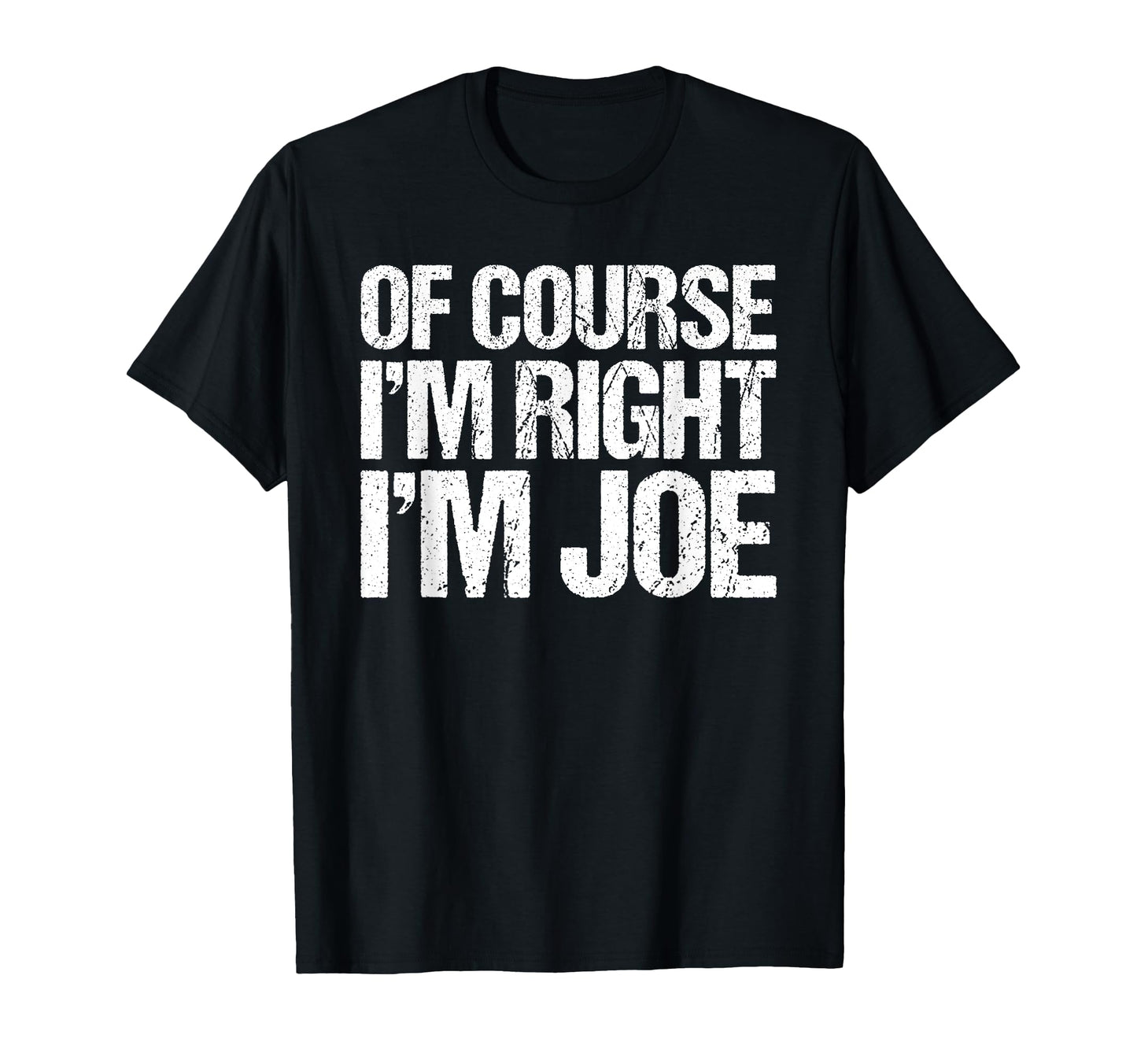 Course Im Right Im Joe Funny T-Shirt - Unique Graphic Men Women - T-Shirt, Sweatshirt, Hoodie