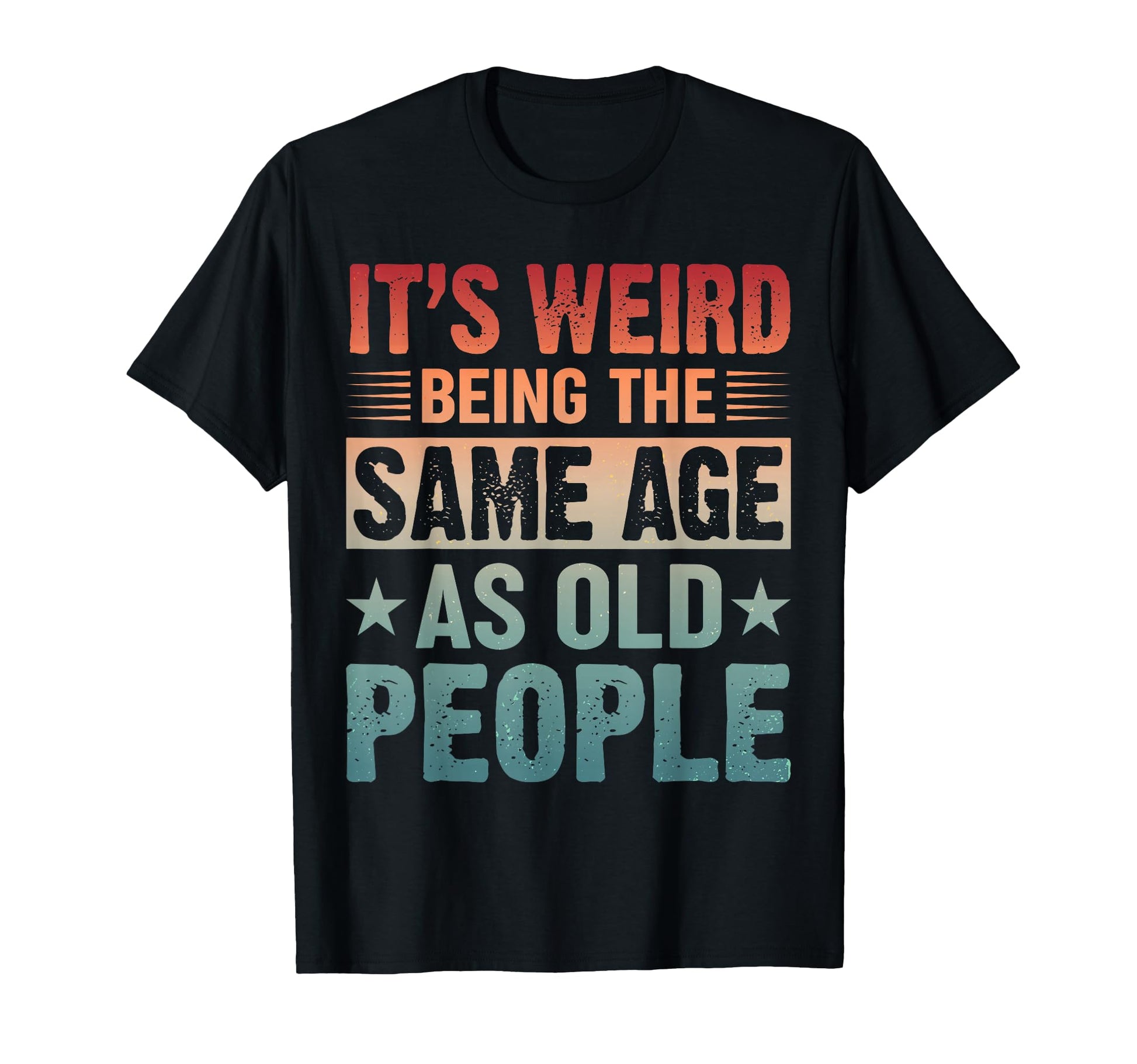 Its Weird Being Same Age As Old People T-Shirt - Novelty Apparel for Adults - T-Shirt, Sweatshirt, Hoodie