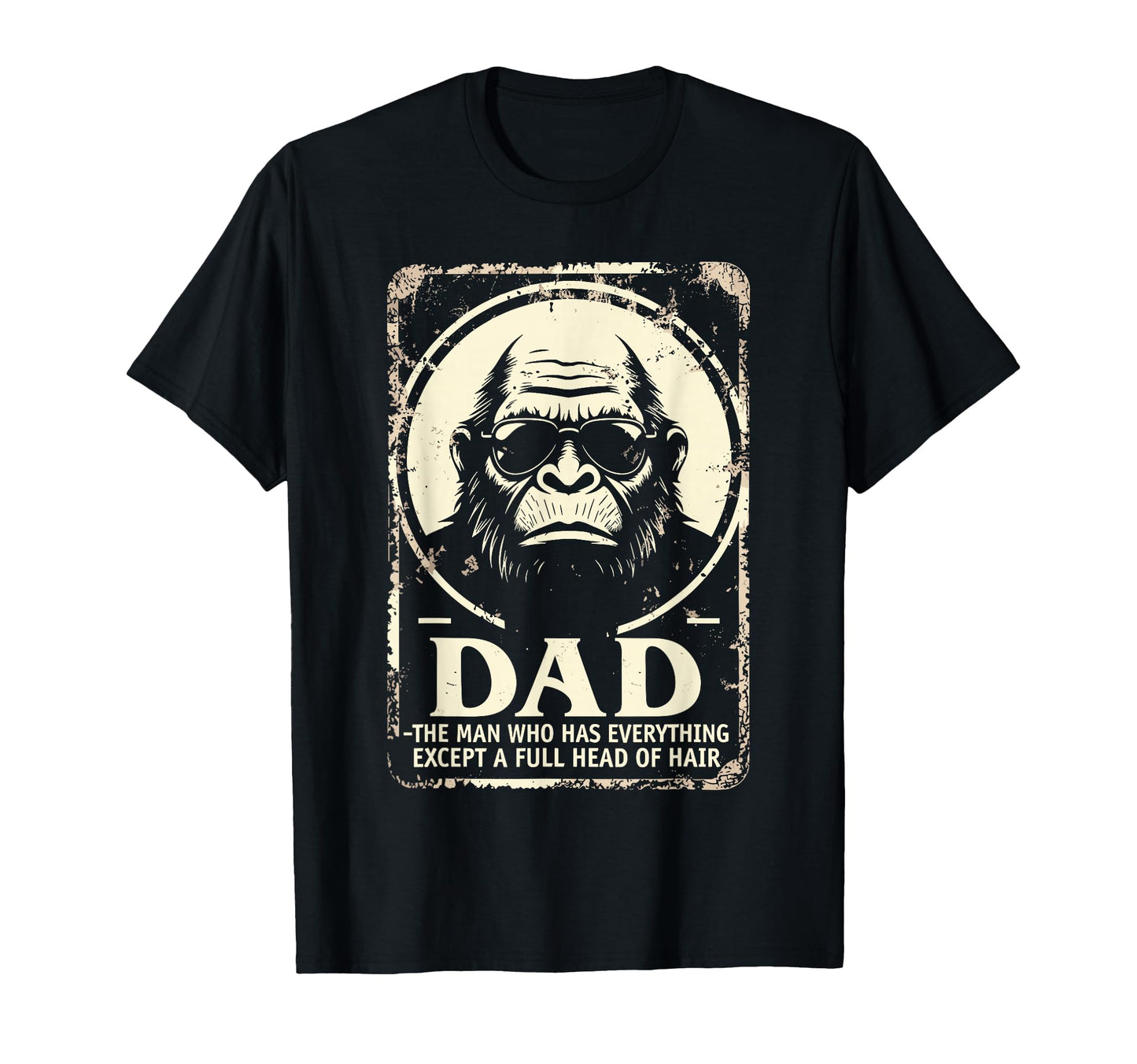 Dad Who Has Everything Bald Sasquatch No T-Shirt - Streetwear Style Unisex - T-Shirt, Sweatshirt, Hoodie