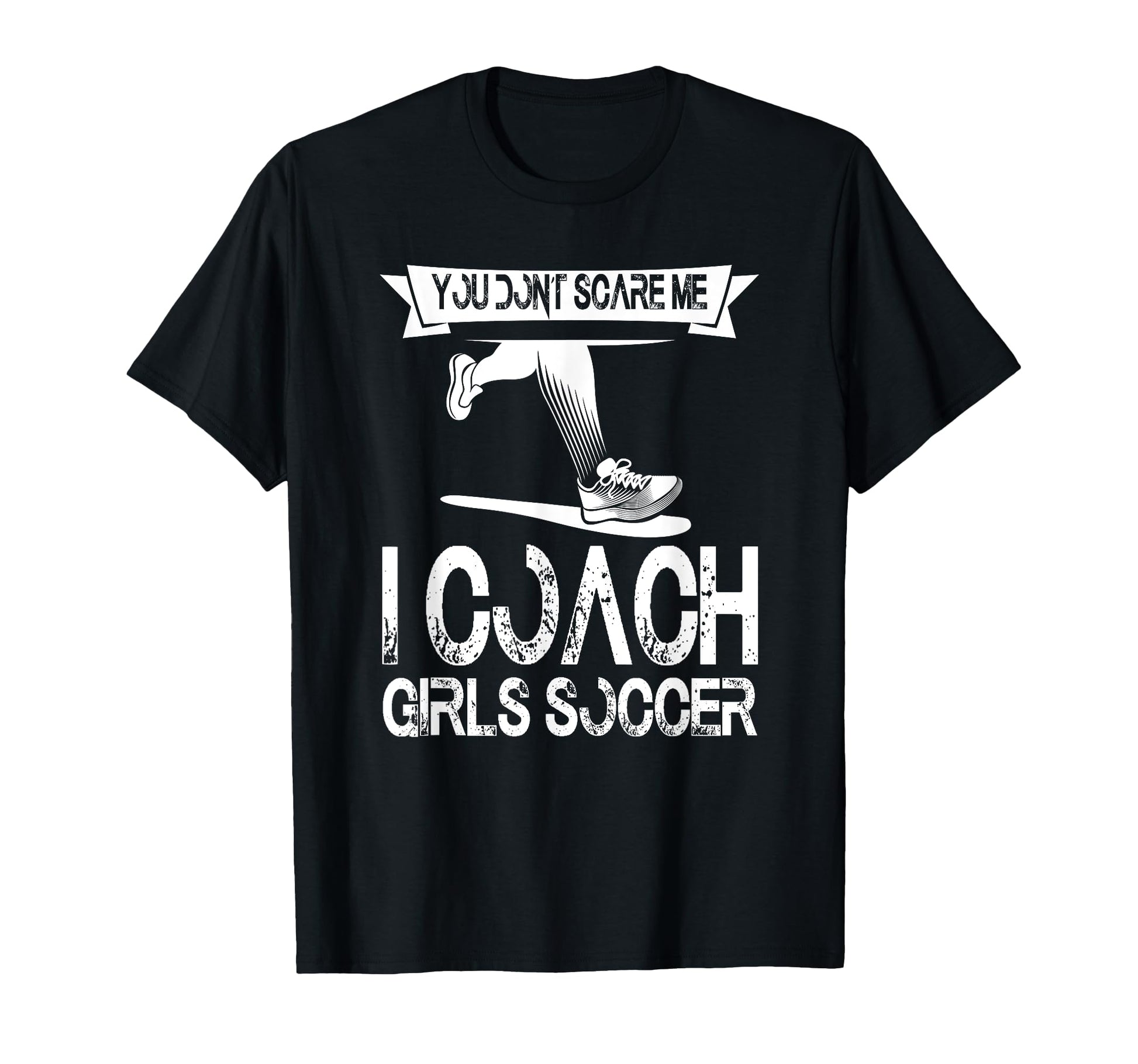 You Dont Scare Me I Coach Soccer T-Shirt - Custom Art Print Unisex - T-Shirt, Sweatshirt, Hoodie