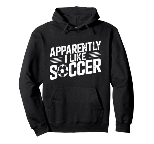 Apparently I Like Soccer Season Funny Hoodie - Graphic Print Men Women - T-Shirt, Sweatshirt, Hoodie