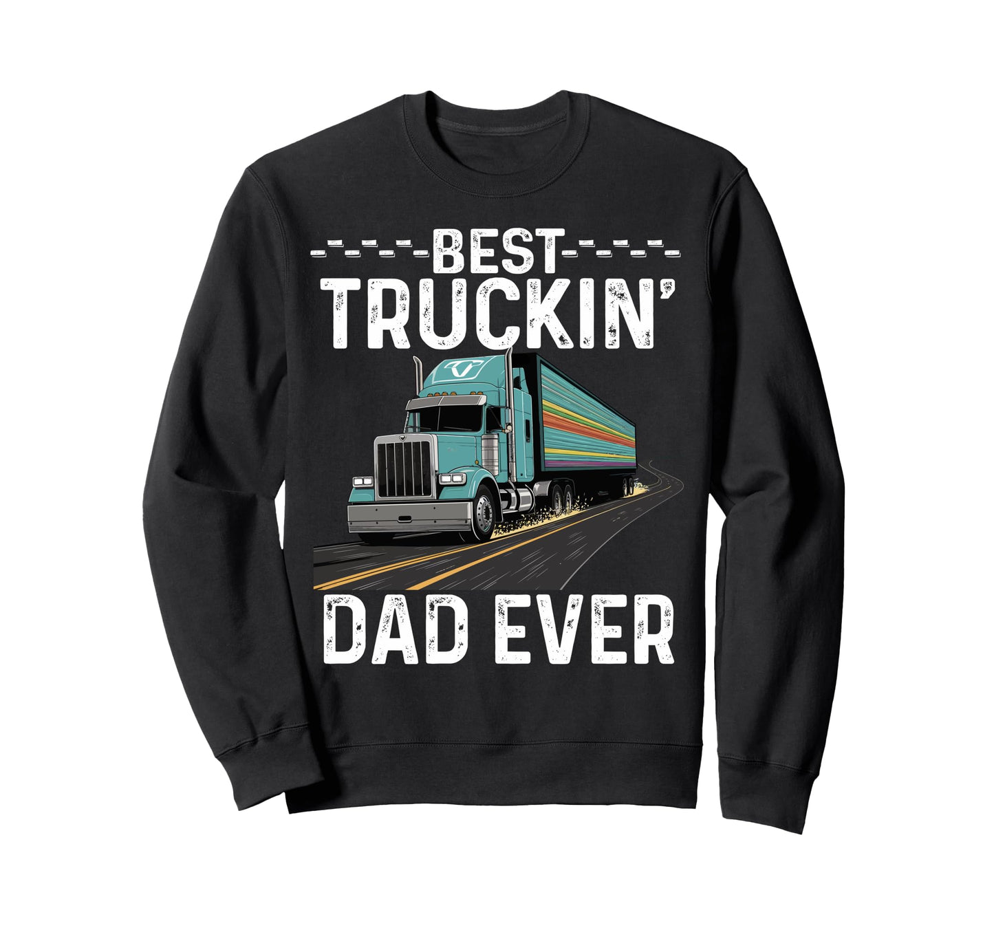Best Truckin Dad Ever Joke Fathers Day Sweatshirt - Graphic Print Unisex - T-Shirt, Sweatshirt, Hoodie