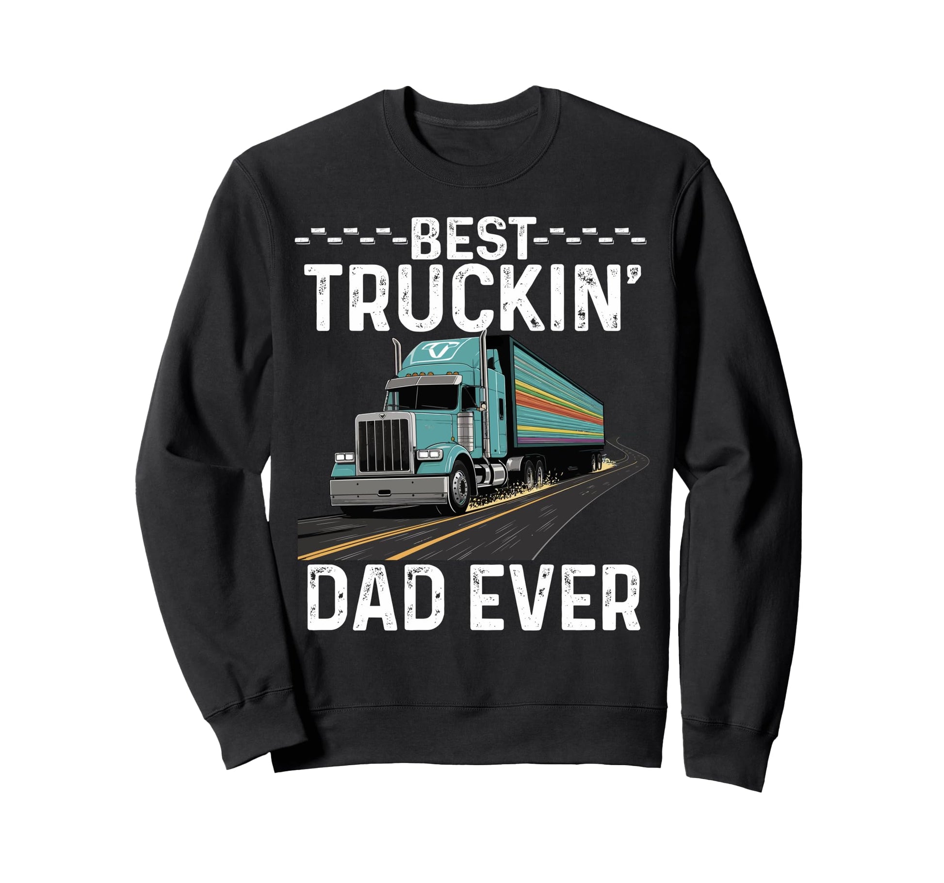 Best Truckin Dad Ever Joke Fathers Day Sweatshirt - Graphic Print Unisex - T-Shirt, Sweatshirt, Hoodie