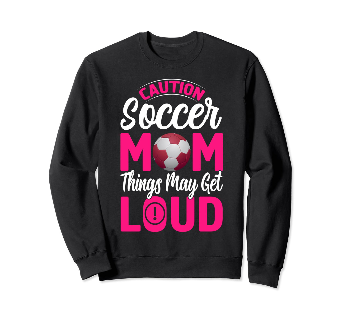 Caution Soccer Mom Things May Get Loud Sweatshirt - Novelty Apparel Unisex - T-Shirt, Sweatshirt, Hoodie
