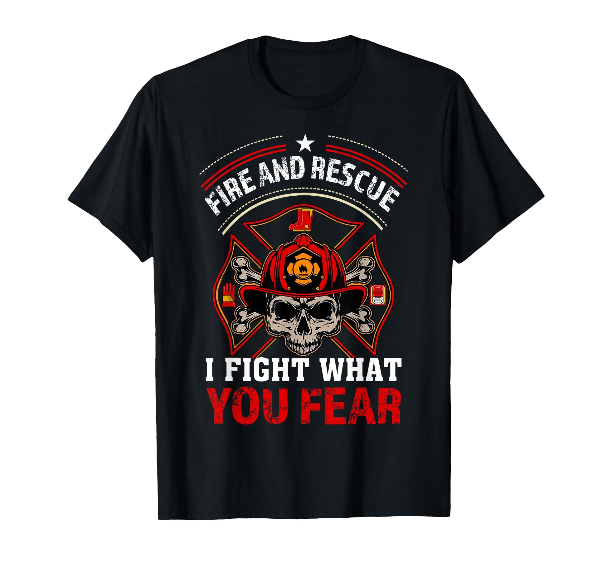 Fire And Rescue I Fight What You T-Shirt - Casual Everyday Wear Unisex - T-Shirt, Sweatshirt, Hoodie