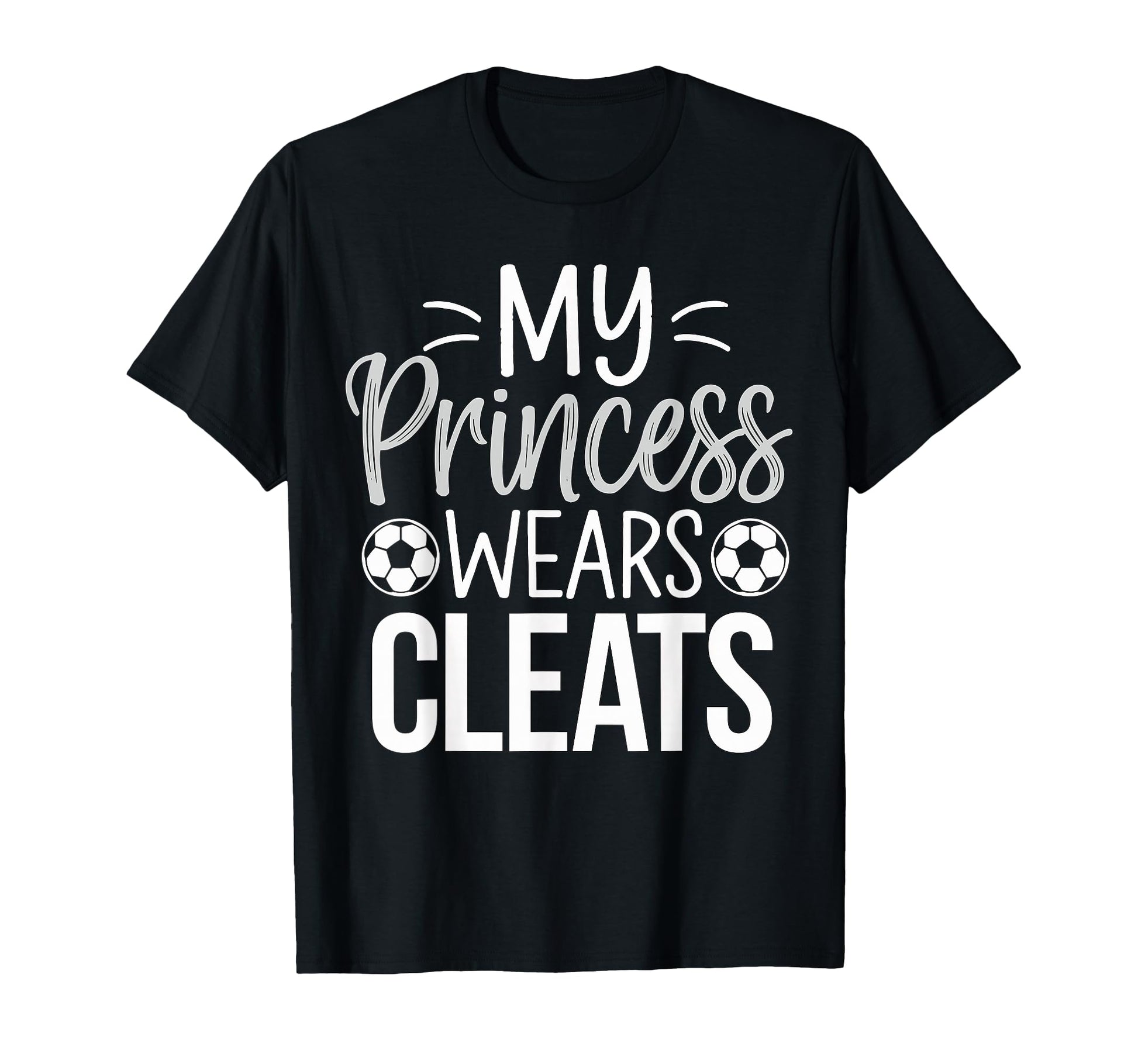 My Princess Wears Cleats Soccer Dad T-Shirt - Fun Novelty Design Unisex - T-Shirt, Sweatshirt, Hoodie
