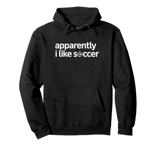 Apparently I Like Soccer Funny Game Hoodie - Custom Art Print Men Women - T-Shirt, Sweatshirt, Hoodie