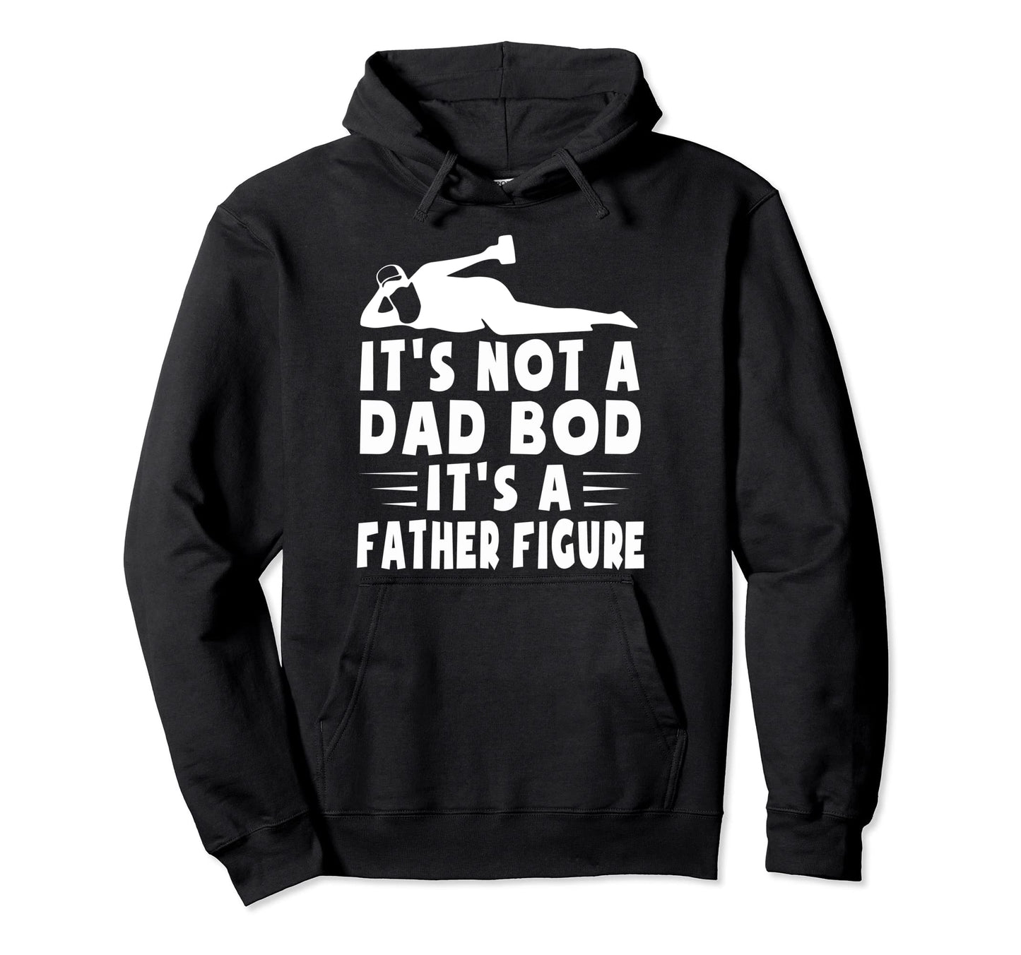 Its Not Dad Bod Its Father Figure Fathers Hoodie - Custom Art Print Unisex - T-Shirt, Sweatshirt, Hoodie