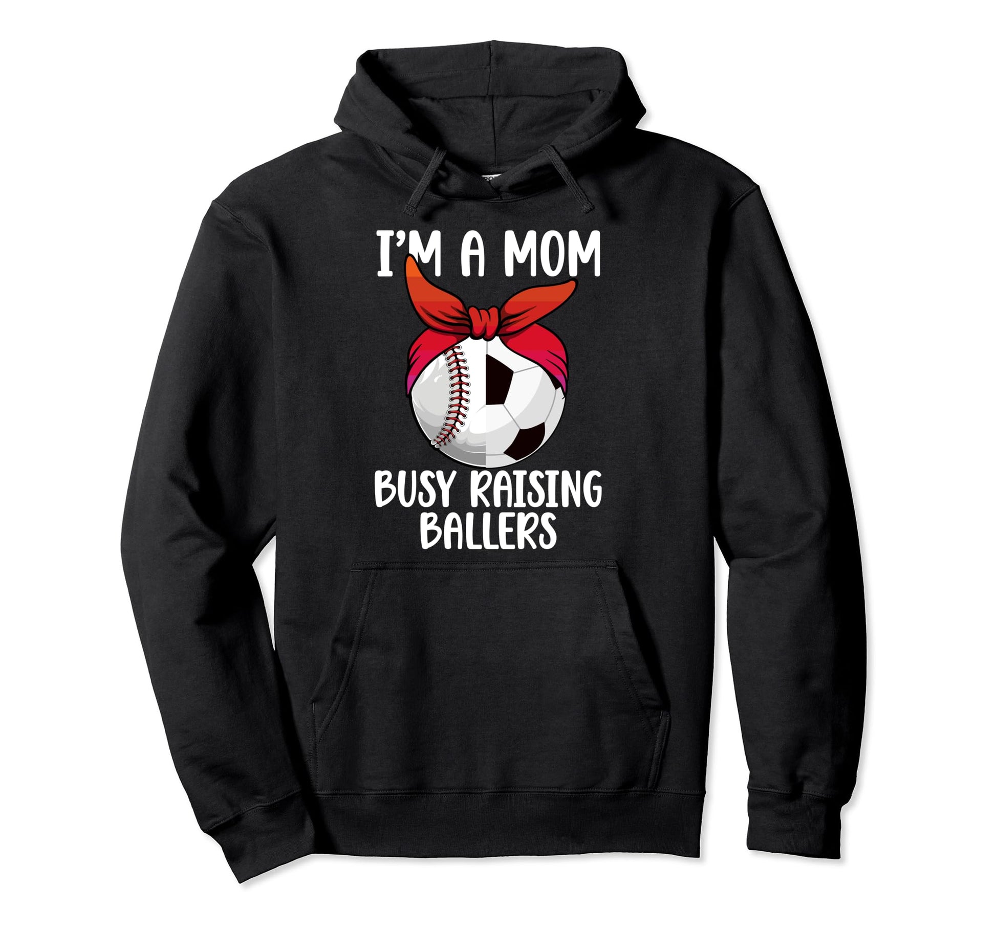 Im Mom Busy Raising Ballers Soccer Hoodie - Fun Novelty Design Unisex - T-Shirt, Sweatshirt, Hoodie