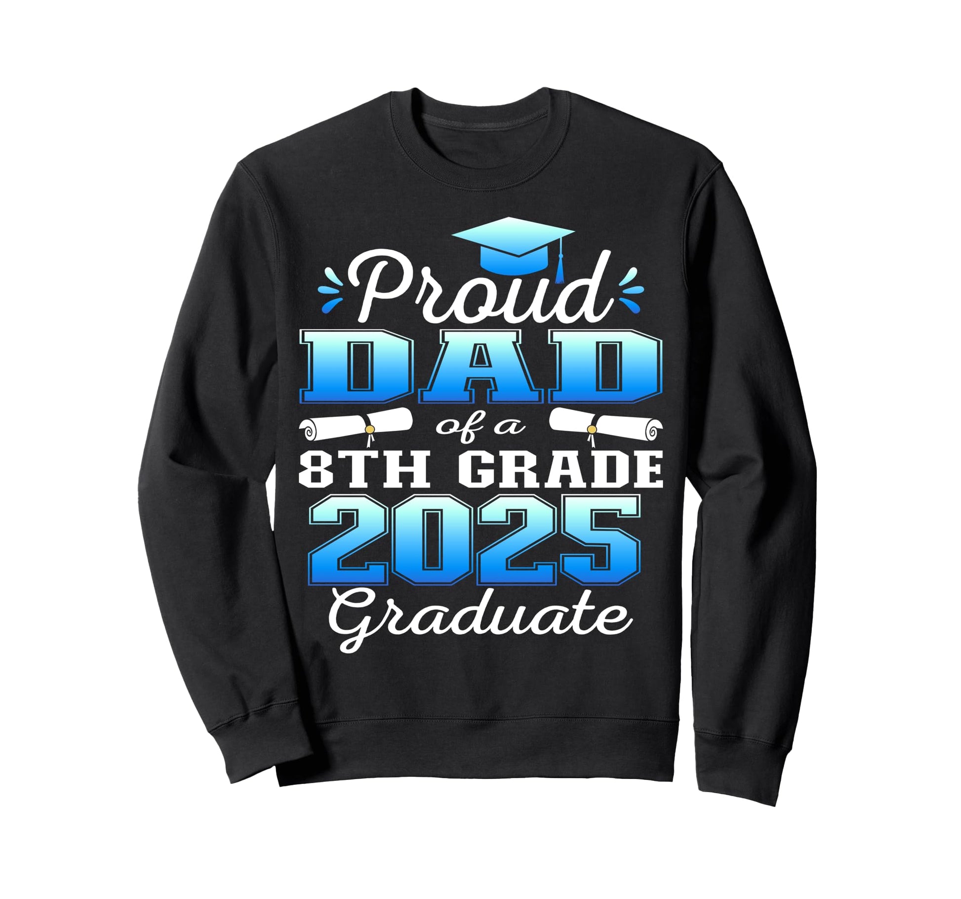 Proud Dad 2025 8Th Grade Graduate Sweatshirt - Minimalist Print Unisex - T-Shirt, Sweatshirt, Hoodie
