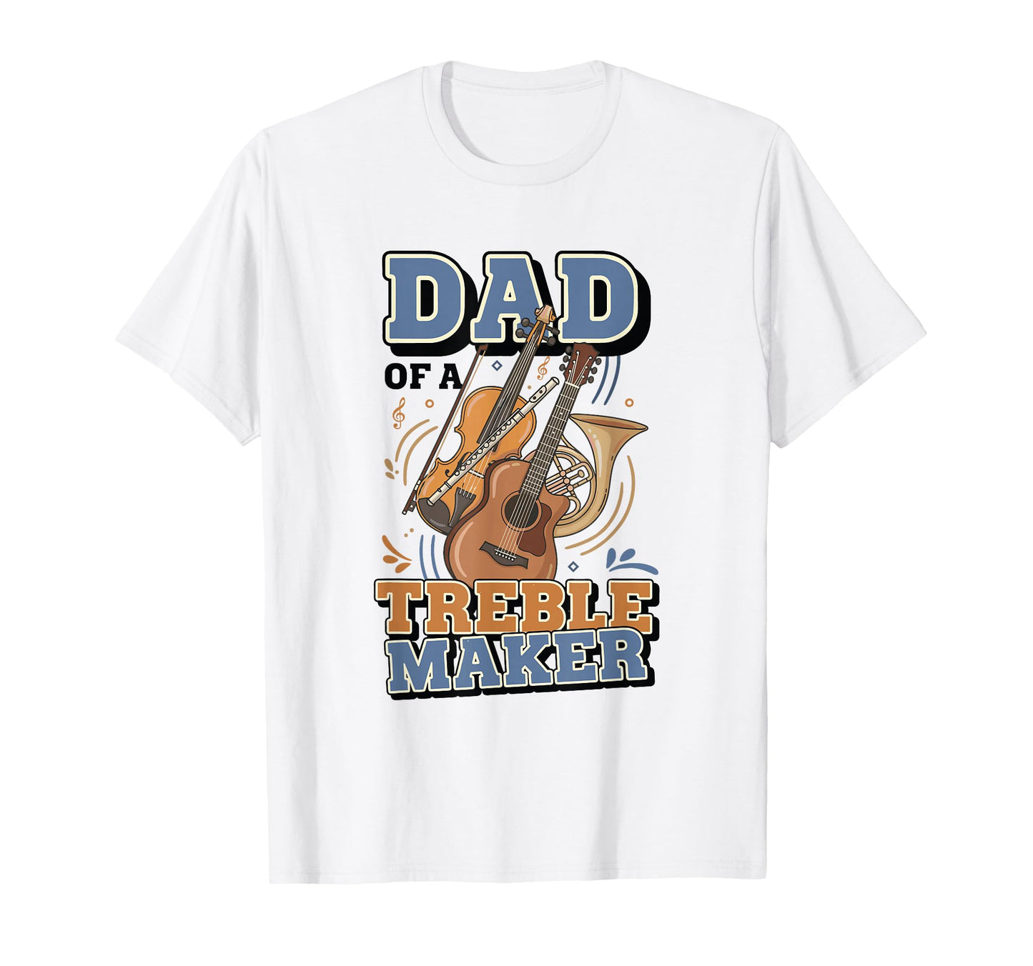 Musician Dad Treble Maker T-Shirt - Casual Everyday Wear Unisex - T-Shirt, Sweatshirt, Hoodie