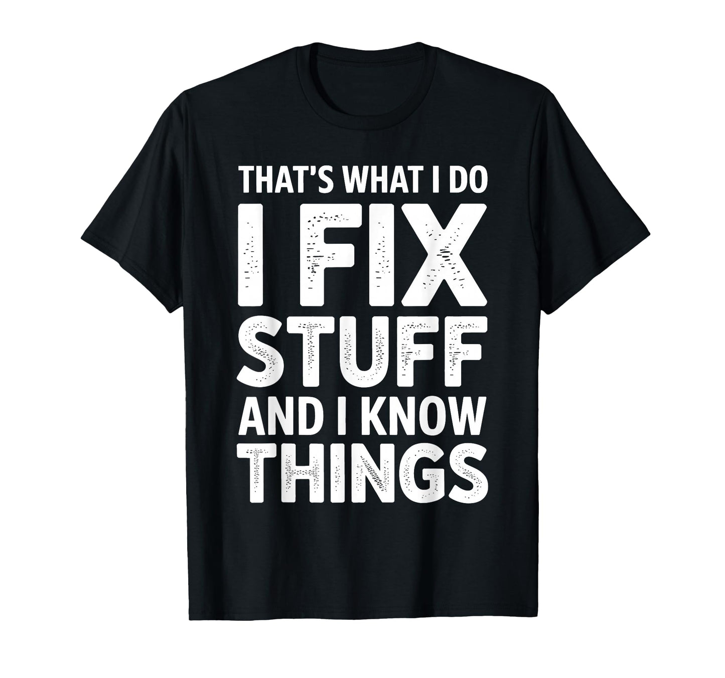Thats What I Do I Fix Stuff And I Know T-Shirt - Graphic Print Unisex - T-Shirt, Sweatshirt, Hoodie
