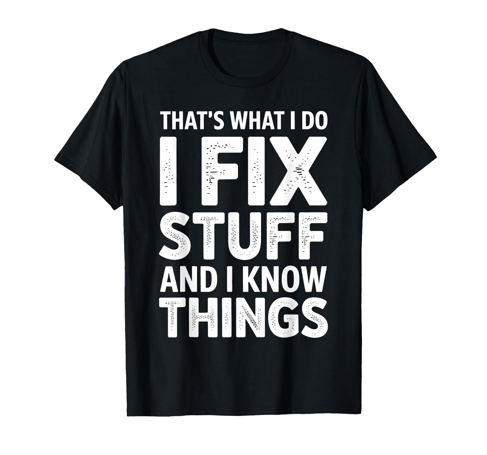 Thats What I Do I Fix Stuff And I Know T-Shirt - Graphic Print Unisex - T-Shirt, Sweatshirt, Hoodie