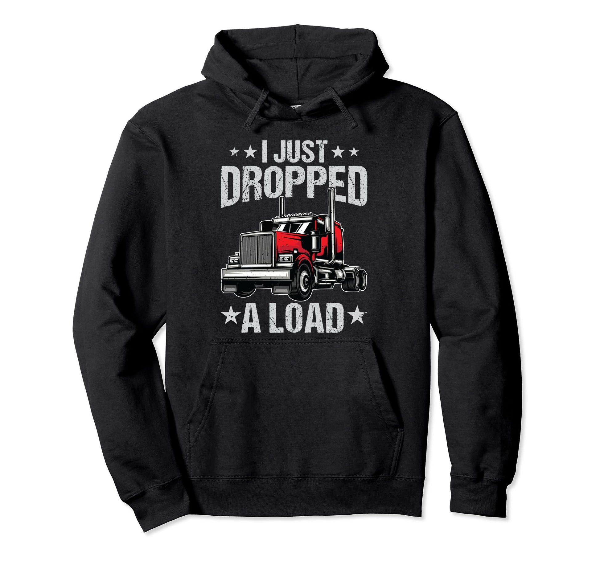 I Just Dropped Load Funny Trucker Truck Hoodie - Custom Art Print Unisex - T-Shirt, Sweatshirt, Hoodie