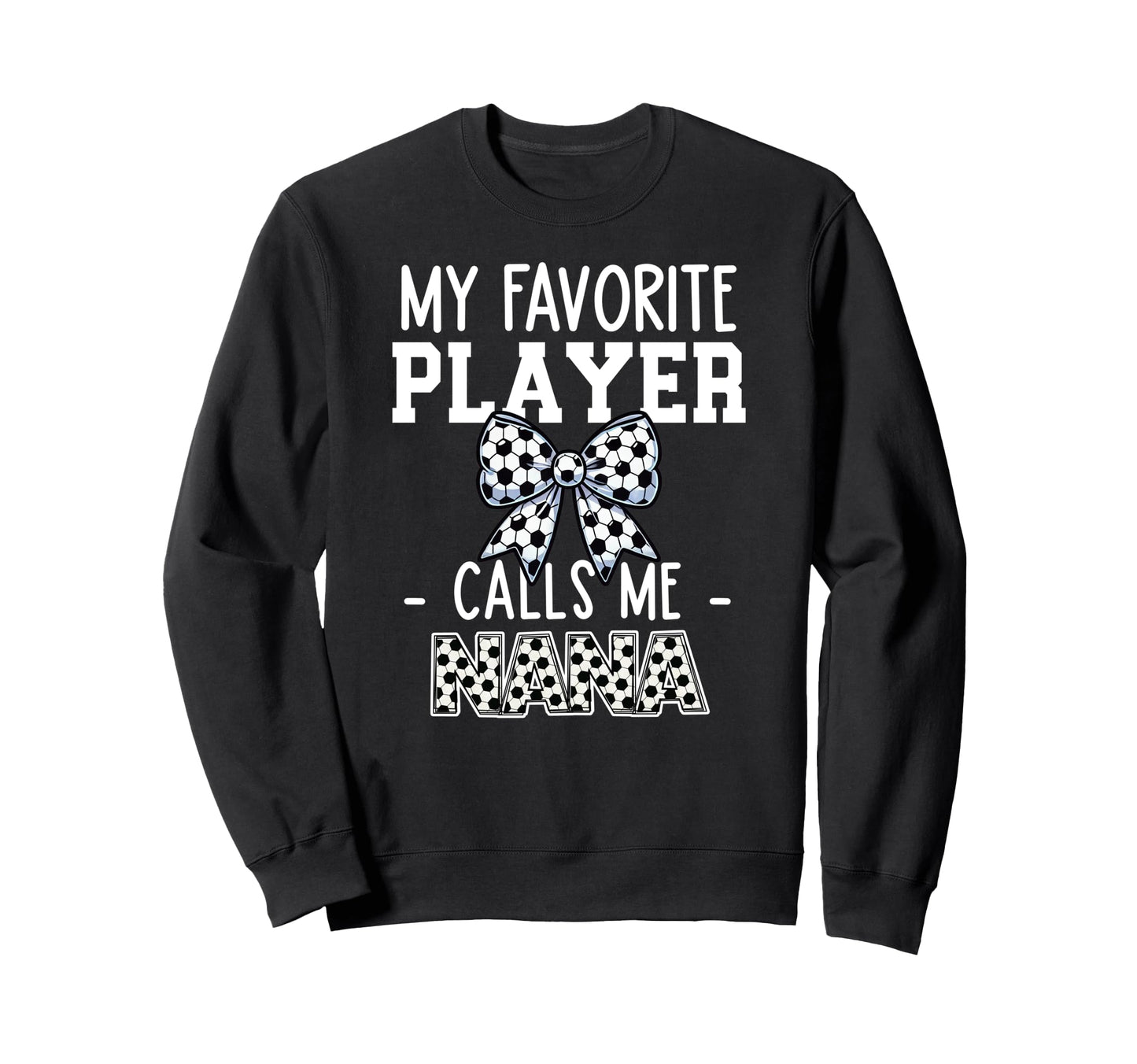 Soccer Nana Game Day My Favorite Sweatshirt - Fun Novelty Design Men Women - T-Shirt, Sweatshirt, Hoodie