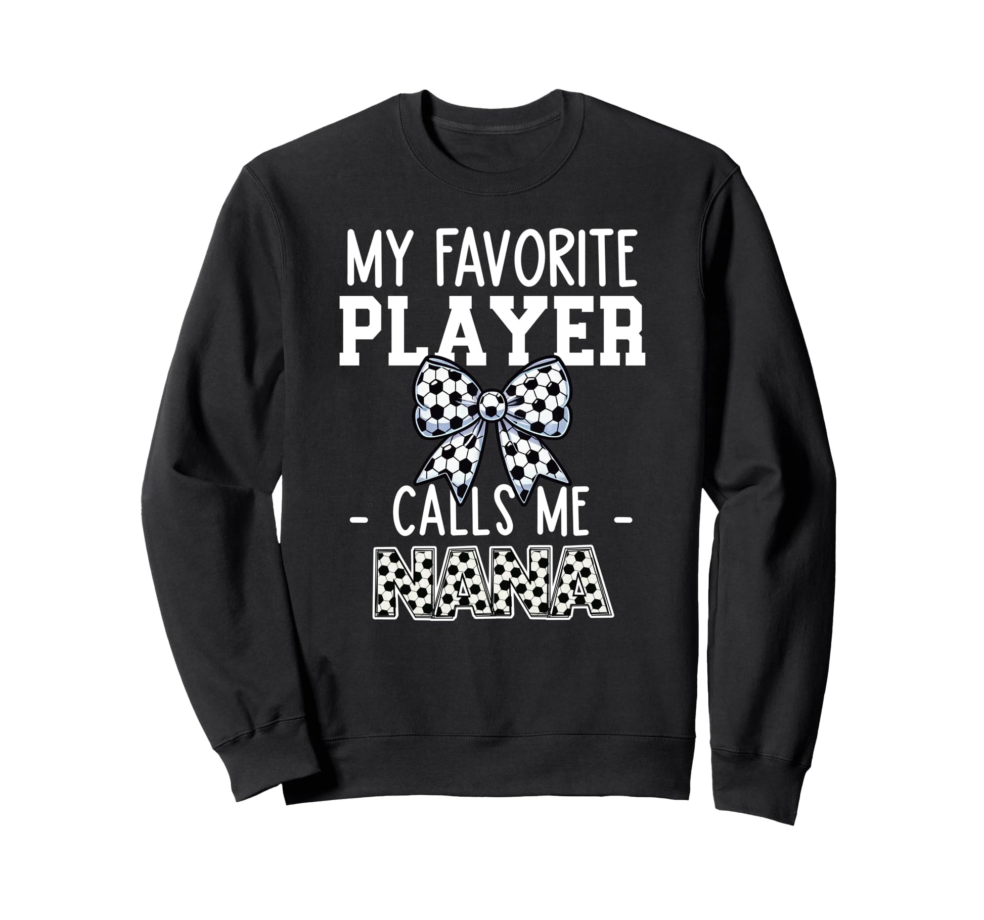 Soccer Nana Game Day My Favorite Sweatshirt - Fun Novelty Design Men Women - T-Shirt, Sweatshirt, Hoodie