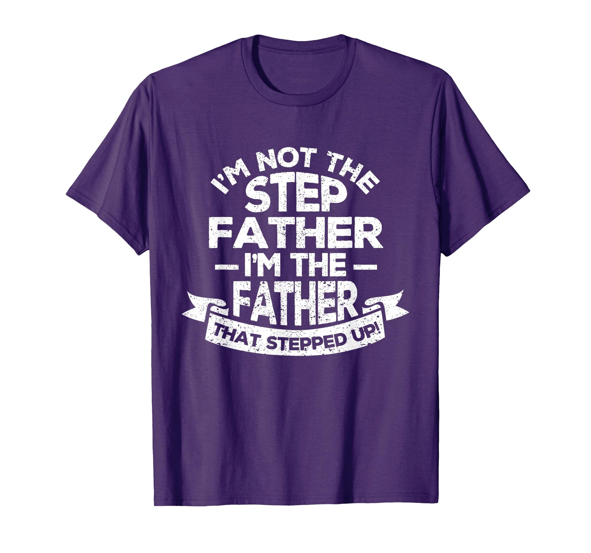 Im Not Step Dad Im Dad That Stepped Up T-Shirt - Streetwear Style Unisex - T-Shirt, Sweatshirt, Hoodie