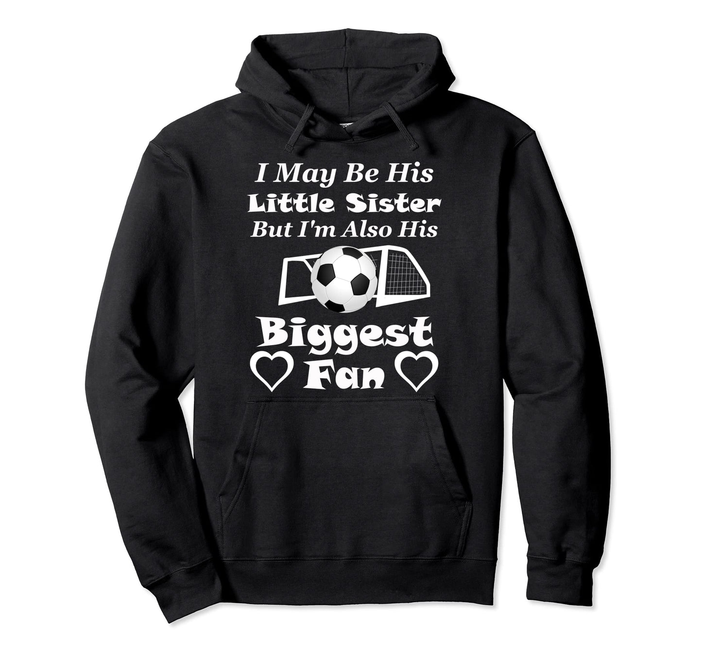 I May Be His Little Sister Biggest Fan Soccer Hoodie - Graphic Print Unisex - T-Shirt, Sweatshirt, Hoodie