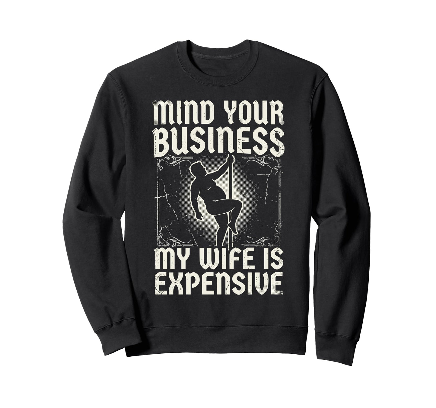 Mind Your Business My Wife Is Expensive Sweatshirt - Graphic Print Unisex - T-Shirt, Sweatshirt, Hoodie