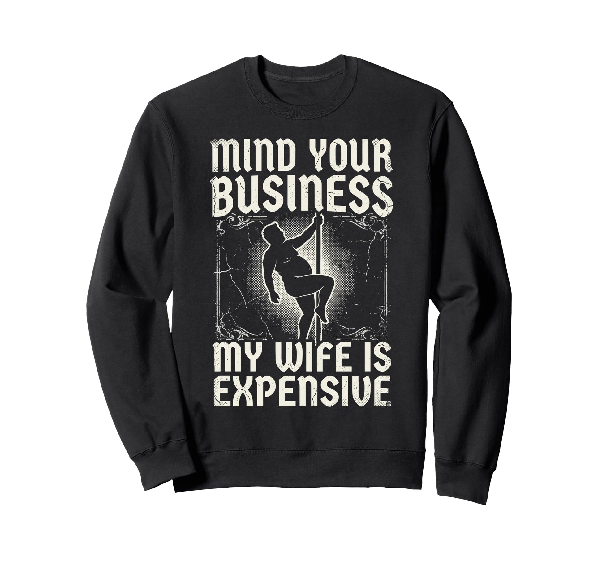 Mind Your Business My Wife Is Expensive Sweatshirt - Graphic Print Unisex - T-Shirt, Sweatshirt, Hoodie