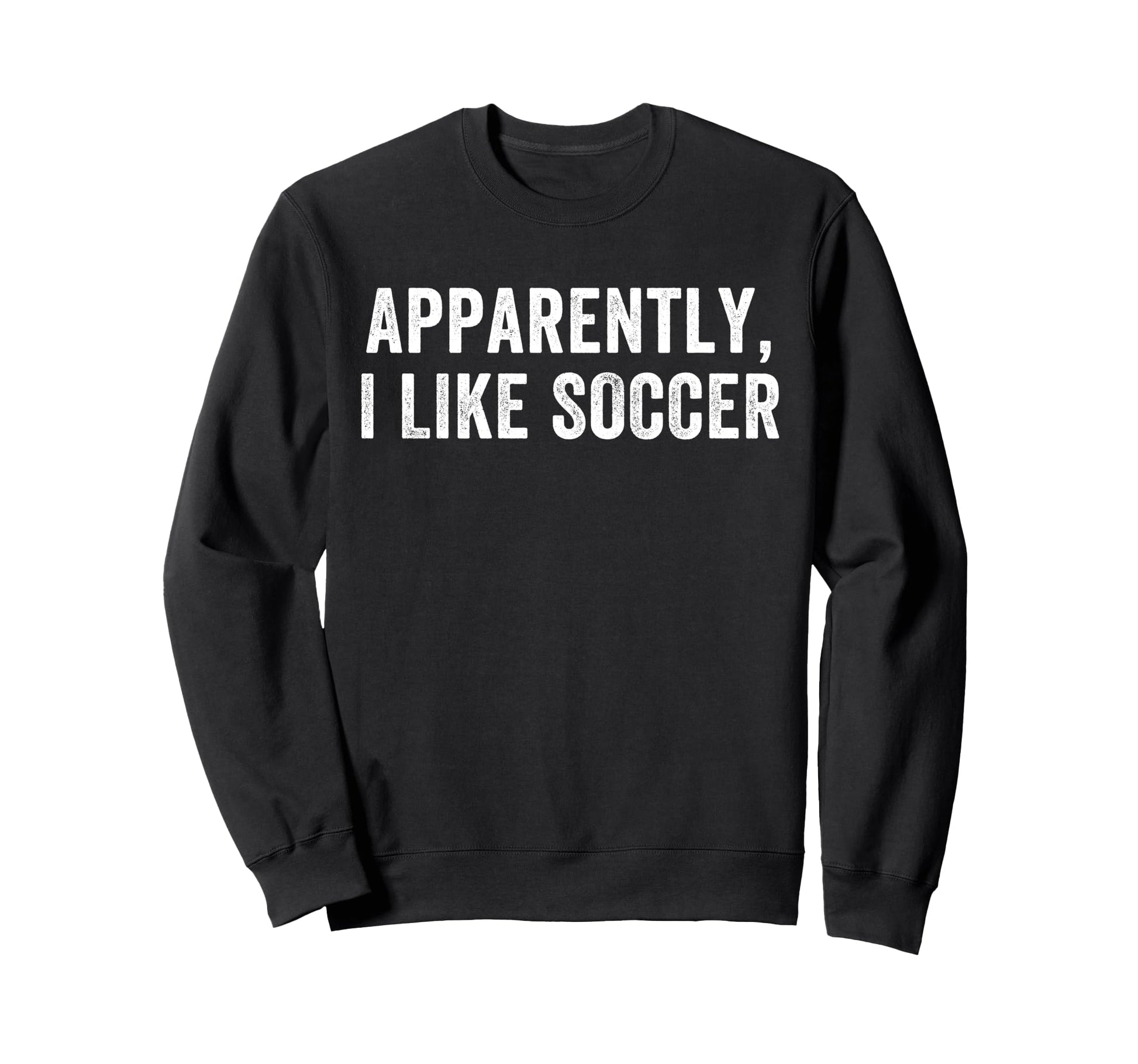 Apparently I Like Soccer Soccer Sweatshirt - Novelty Apparel for Adults - T-Shirt, Sweatshirt, Hoodie