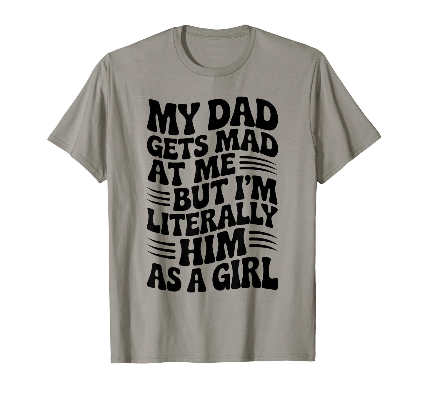 Funny My Dad Gets Mad Me But Im Him As T-Shirt - Graphic Print Unisex - T-Shirt, Sweatshirt, Hoodie