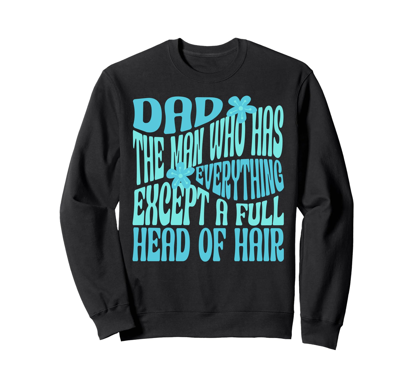 Dad Who Has Everything Except Full Sweatshirt - Minimalist Print Men Women - T-Shirt, Sweatshirt, Hoodie