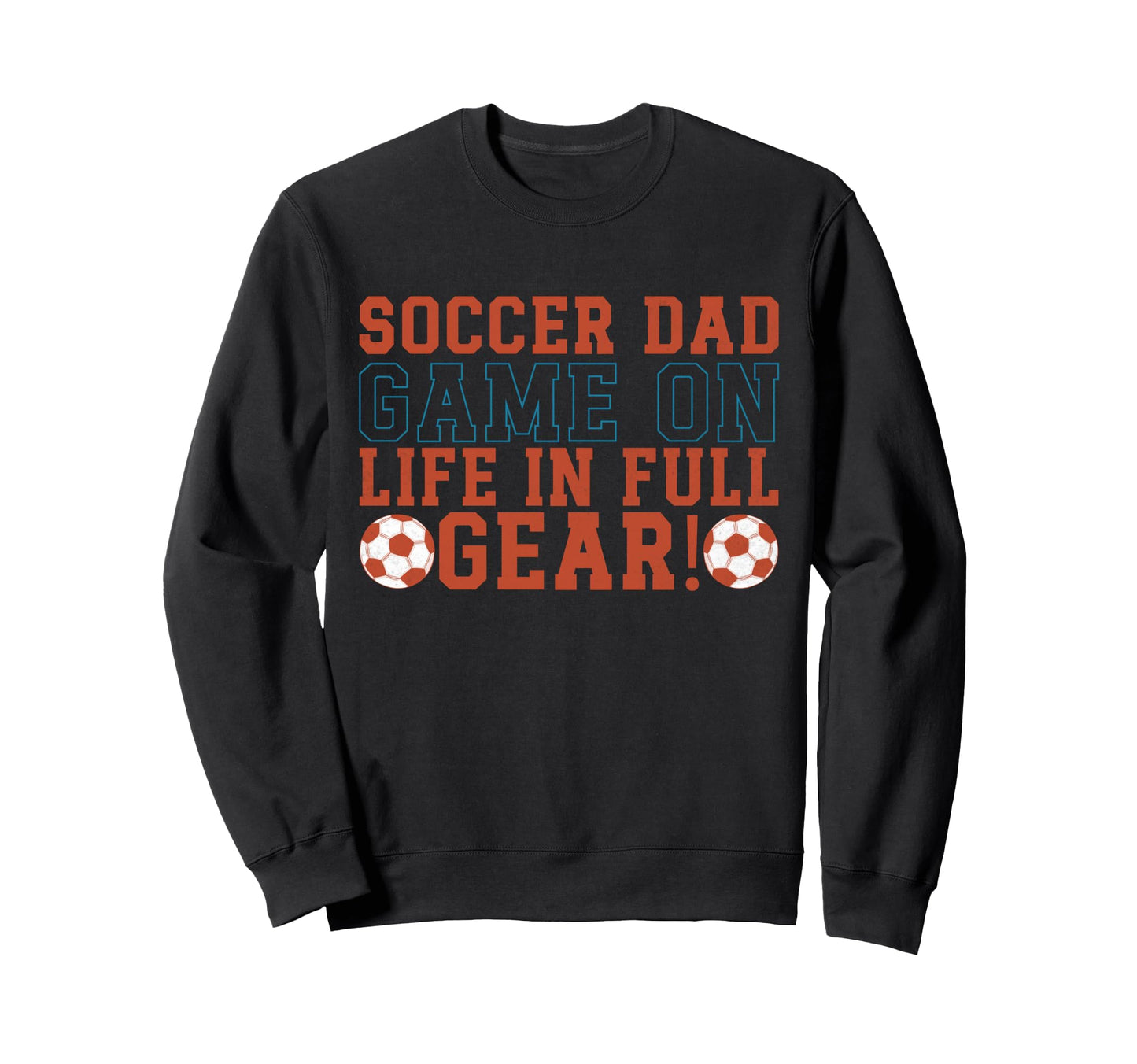 Game Life Full Gear Soccer Dad Sweatshirt - Graphic Print Men Women - T-Shirt, Sweatshirt, Hoodie