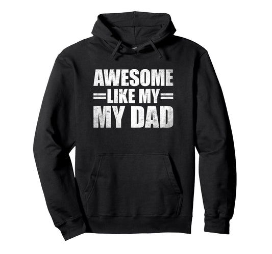 Awesome Like My Dad Hoodie - Casual Everyday Wear Unisex - T-Shirt, Sweatshirt, Hoodie