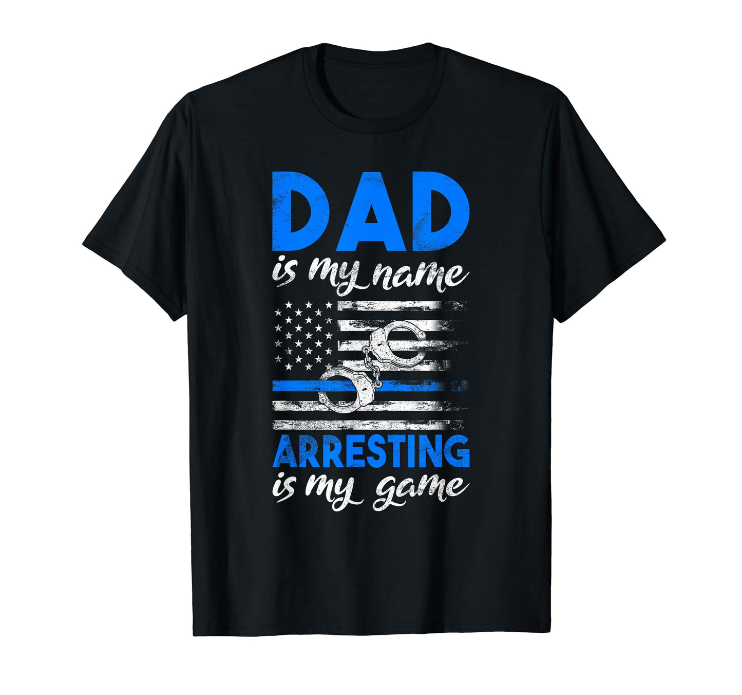 Dad Is My Name Arresting Is My Game T-Shirt - Trendy Graphic Men Women - T-Shirt, Sweatshirt, Hoodie