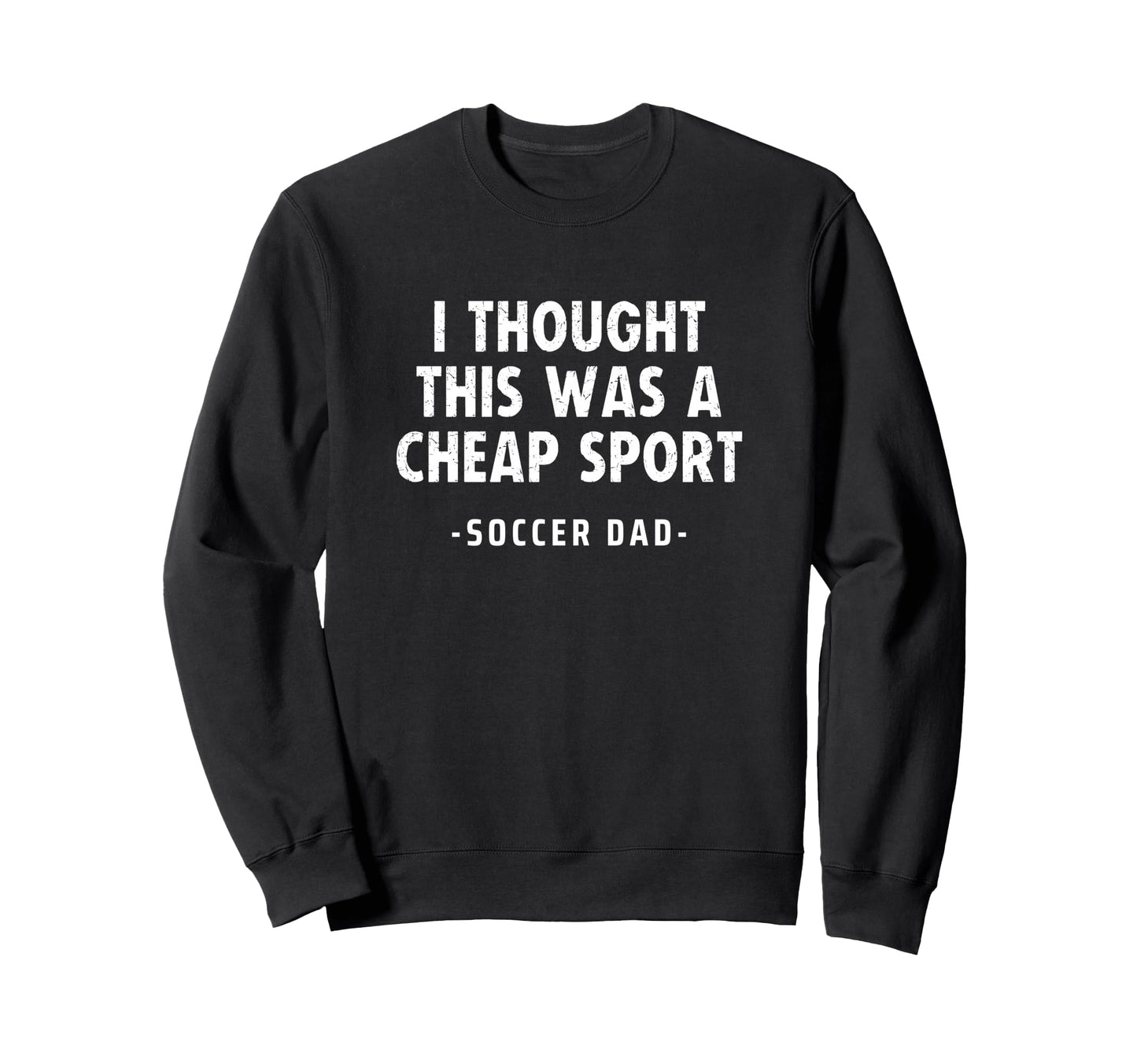 Soccer Dad I Thought This Was Sweatshirt - Streetwear Style Men Women - T-Shirt, Sweatshirt, Hoodie