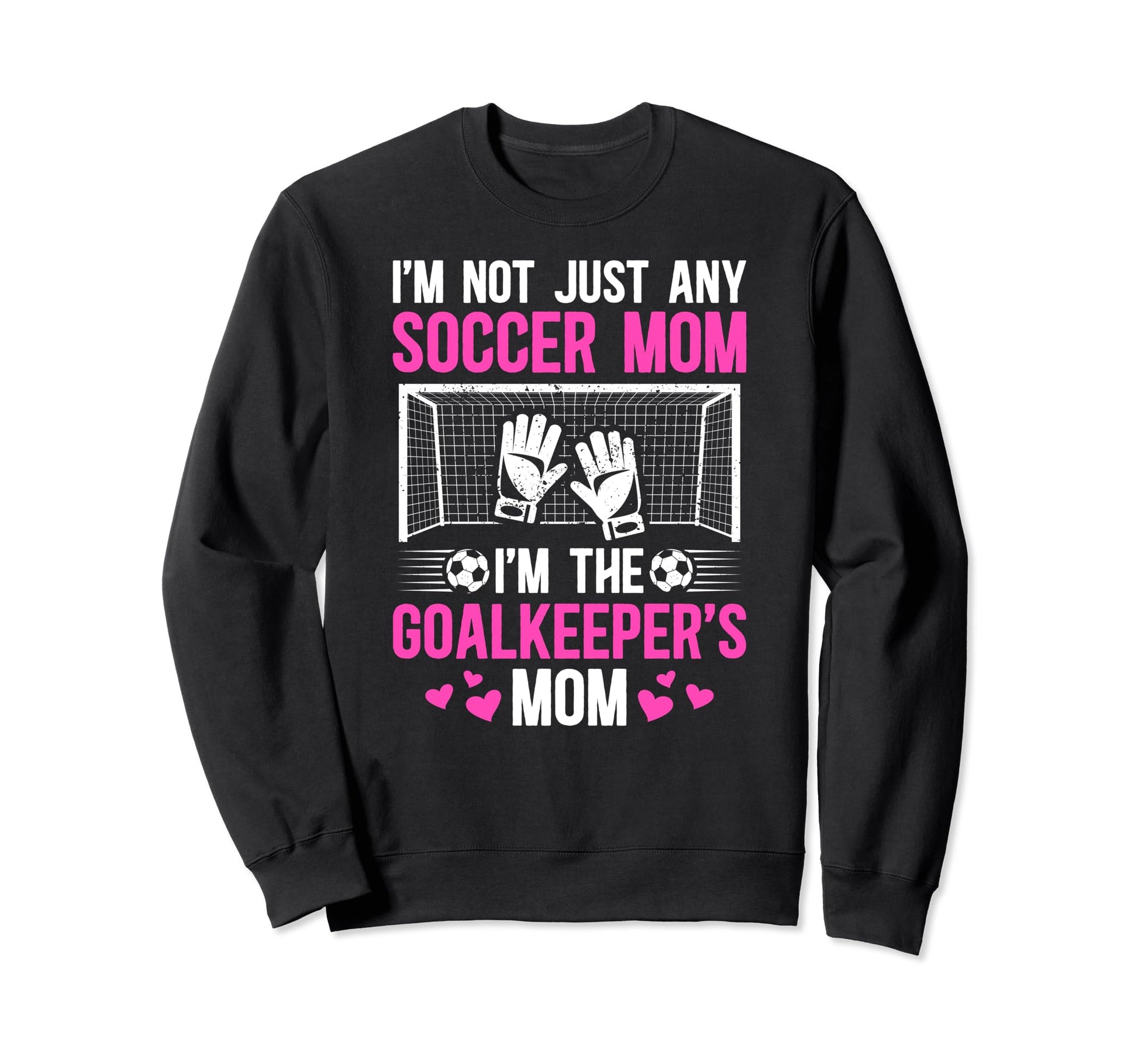 Im Soccer Goalkeeper Mom Soccer Goalie Sweatshirt - Trendy Graphic Unisex - T-Shirt, Sweatshirt, Hoodie